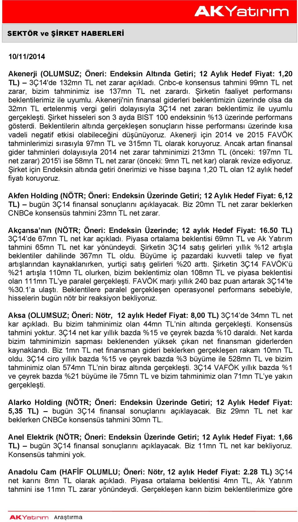 Akenerji'nin finansal giderleri beklentimizin üzerinde olsa da 32mn TL ertelenmiş vergi geliri dolayısıyla 3Ç14 net zararı beklentimiz ile uyumlu gerçekleşti.