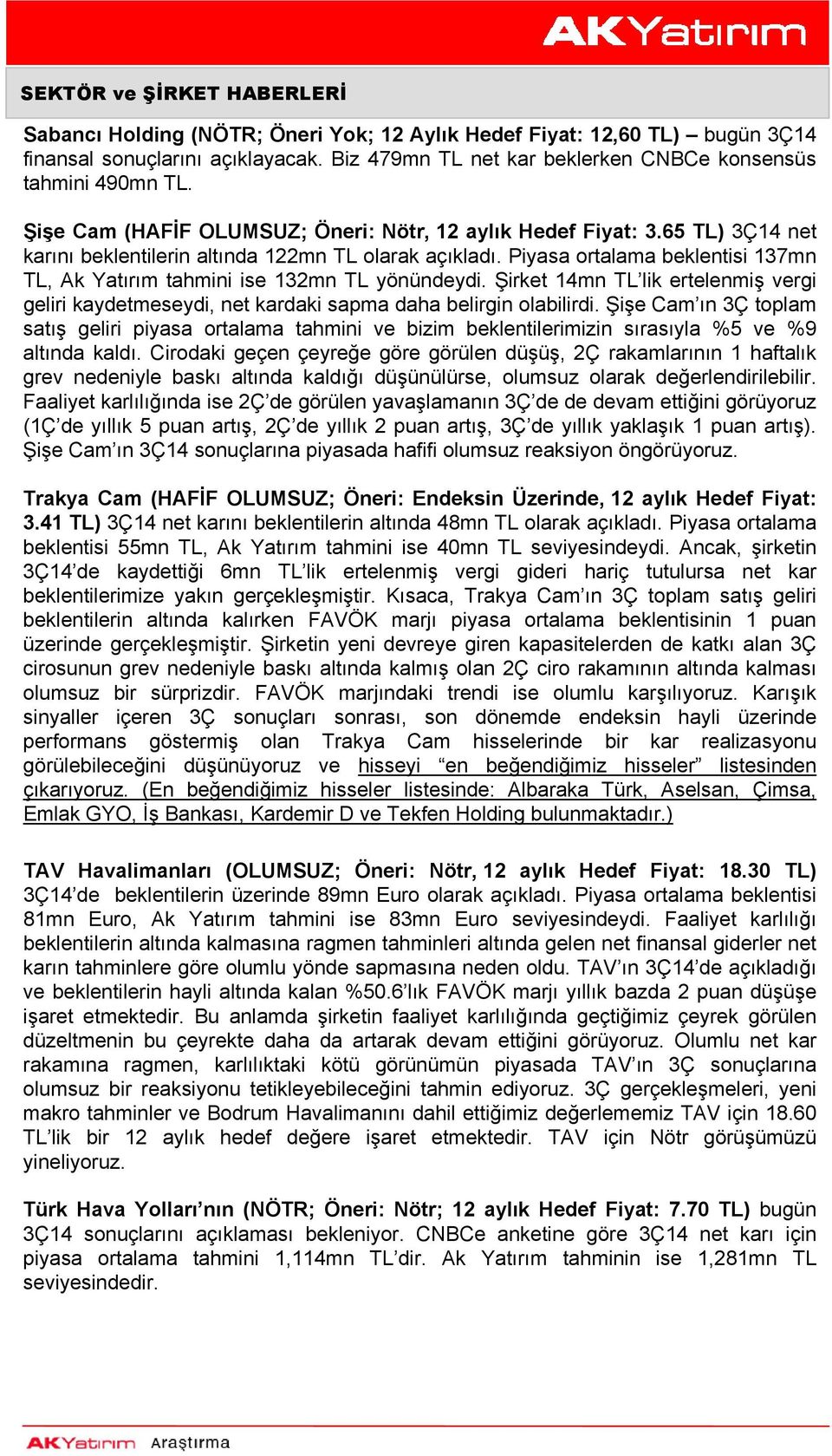 Piyasa ortalama beklentisi 137mn TL, Ak Yatırım tahmini ise 132mn TL yönündeydi. Şirket 14mn TL lik ertelenmiş vergi geliri kaydetmeseydi, net kardaki sapma daha belirgin olabilirdi.