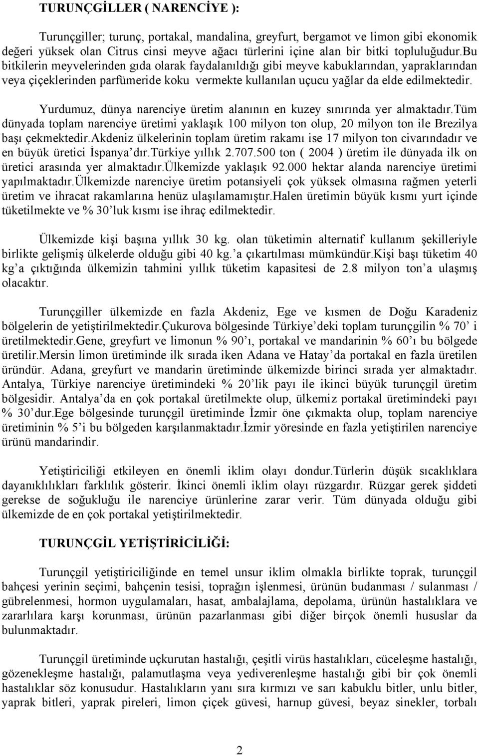 Yurdumuz, dünya narenciye üretim alanının en kuzey sınırında yer almaktadır.tüm dünyada toplam narenciye üretimi yaklaşık 100 milyon ton olup, 20 milyon ton ile Brezilya başı çekmektedir.