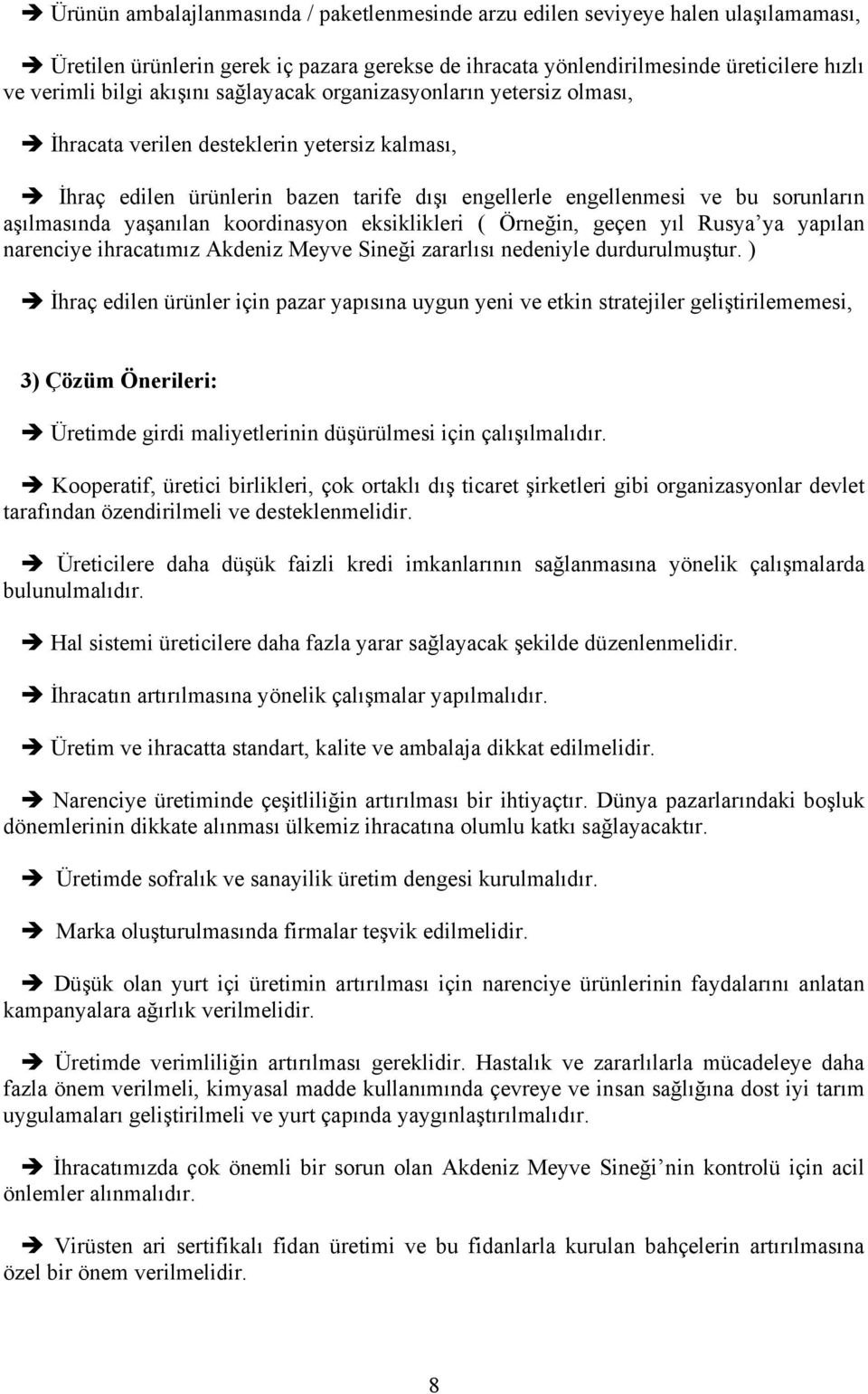 yaşanılan koordinasyon eksiklikleri ( Örneğin, geçen yıl Rusya ya yapılan narenciye ihracatımız Akdeniz Meyve Sineği zararlısı nedeniyle durdurulmuştur.