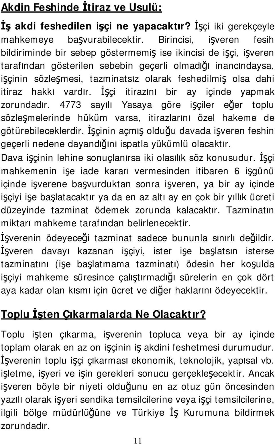 feshedilmiş olsa dahi itiraz hakkı vardır. İşçi itirazını bir ay içinde yapmak zorundadır.