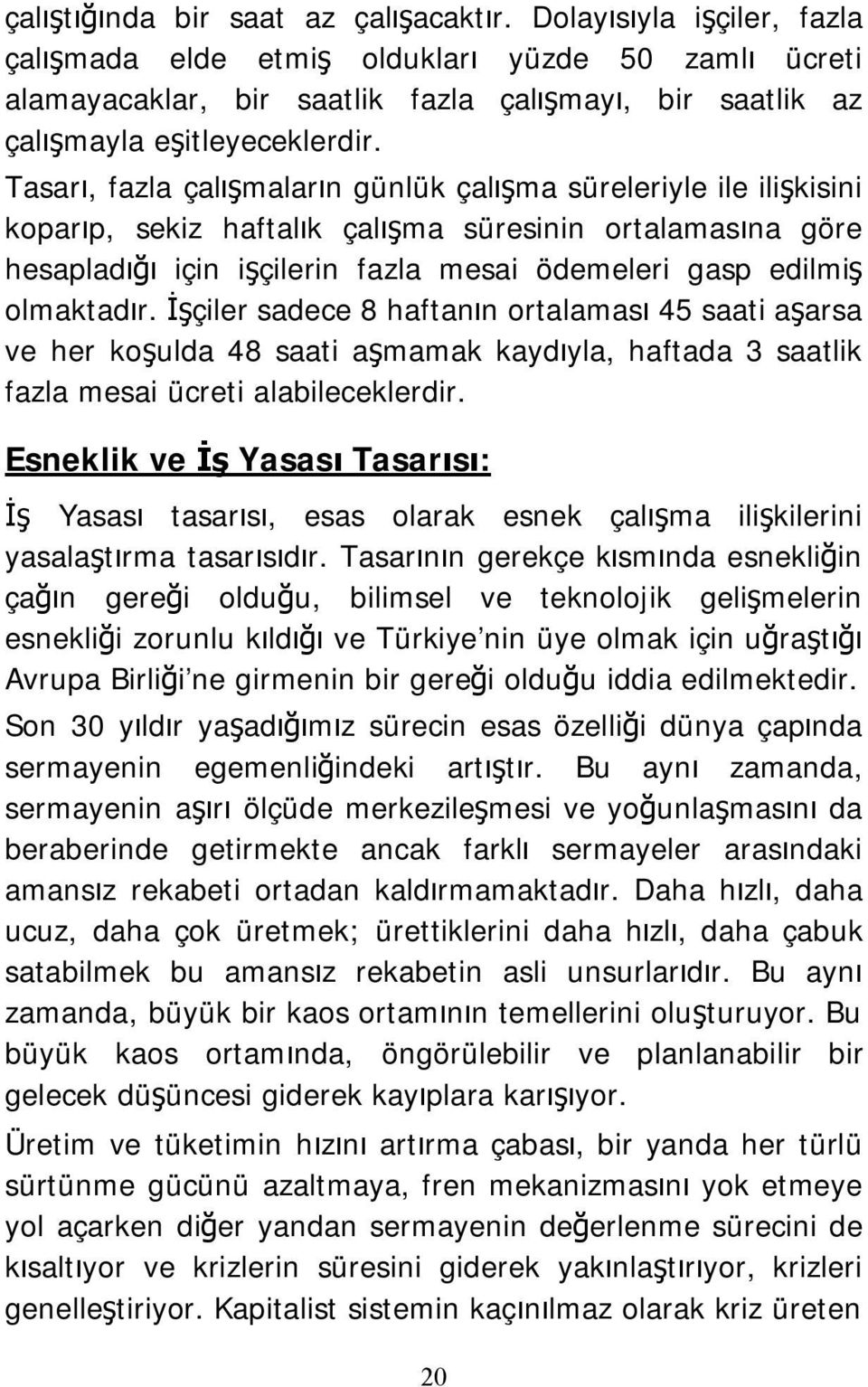 Tasarı, fazla çalışmaların günlük çalışma süreleriyle ile ilişkisini koparıp, sekiz haftalık çalışma süresinin ortalamasına göre hesapladığı için işçilerin fazla mesai ödemeleri gasp edilmiş