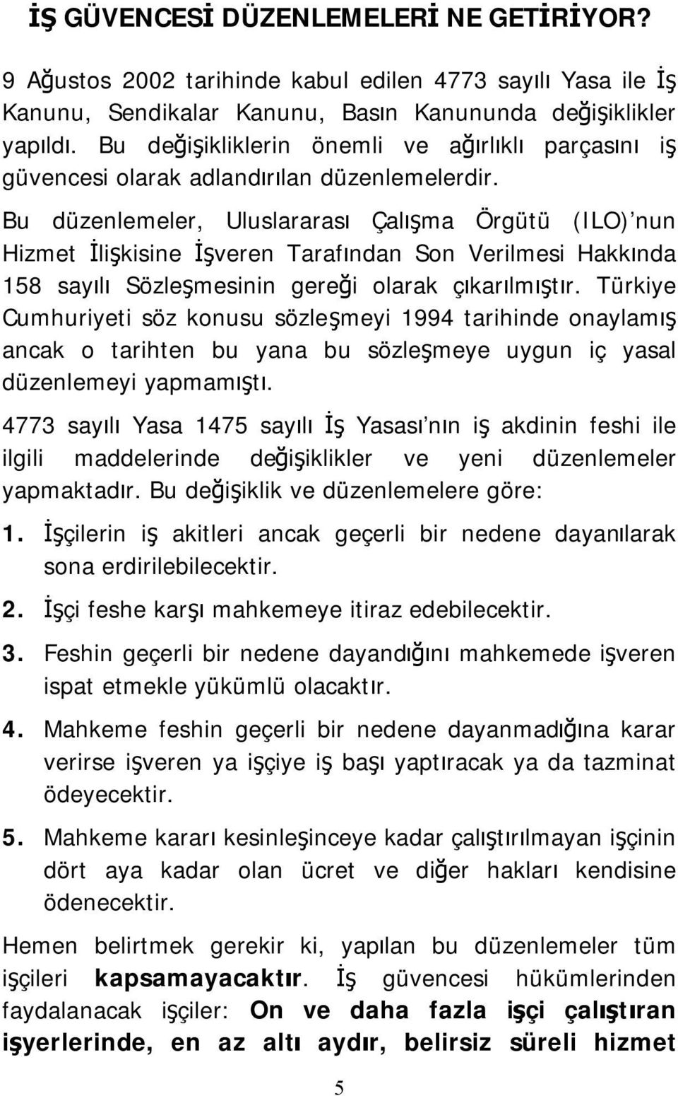 Bu düzenlemeler, Uluslararası Çalışma Örgütü (ILO) nun Hizmet İlişkisine İşveren Tarafından Son Verilmesi Hakkında 158 sayılı Sözleşmesinin gereği olarak çıkarılmıştır.