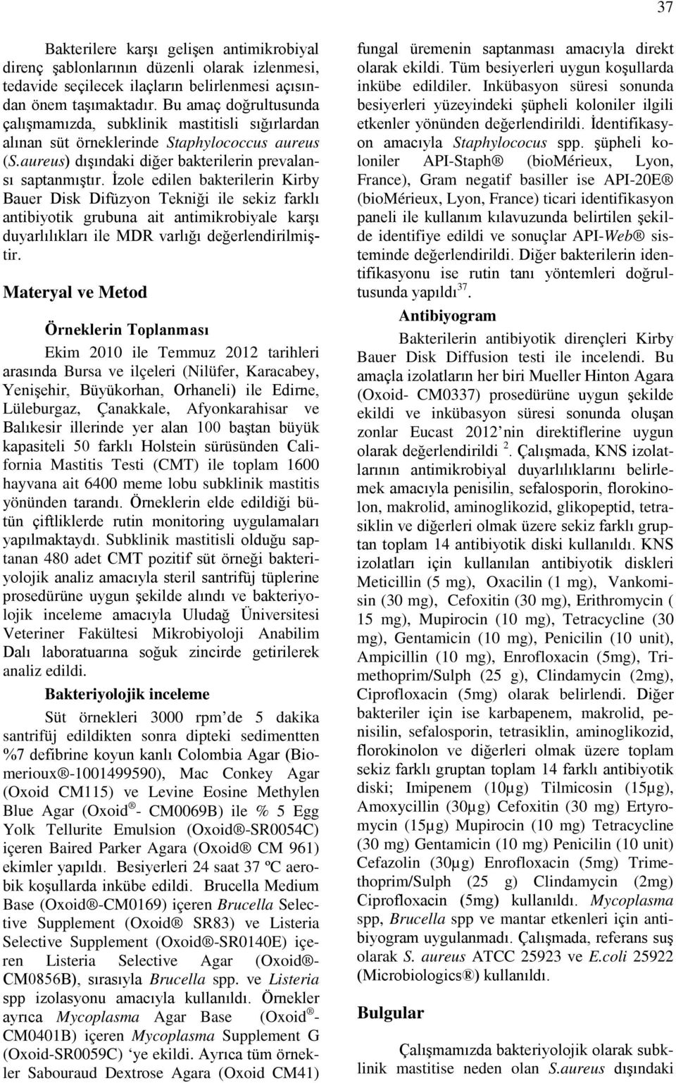 İzole edilen bakterilerin Kirby Bauer Disk Difüzyon Tekniği ile sekiz farklı antibiyotik grubuna ait antimikrobiyale karşı duyarlılıkları ile MDR varlığı değerlendirilmiştir.