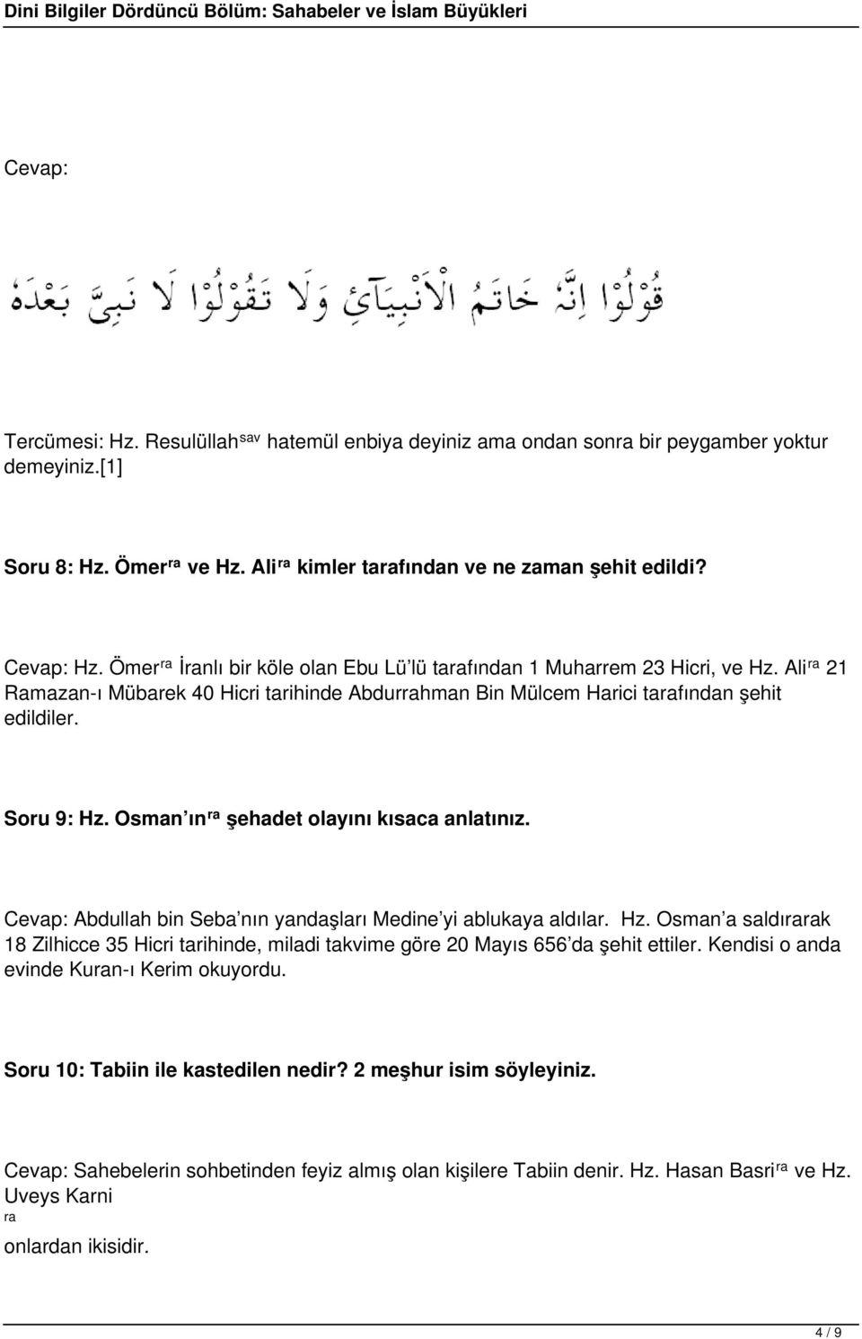 Osman ın ra şehadet olayını kısaca anlatınız. Cevap: Abdullah bin Seba nın yandaşları Medine yi ablukaya aldılar. Hz.