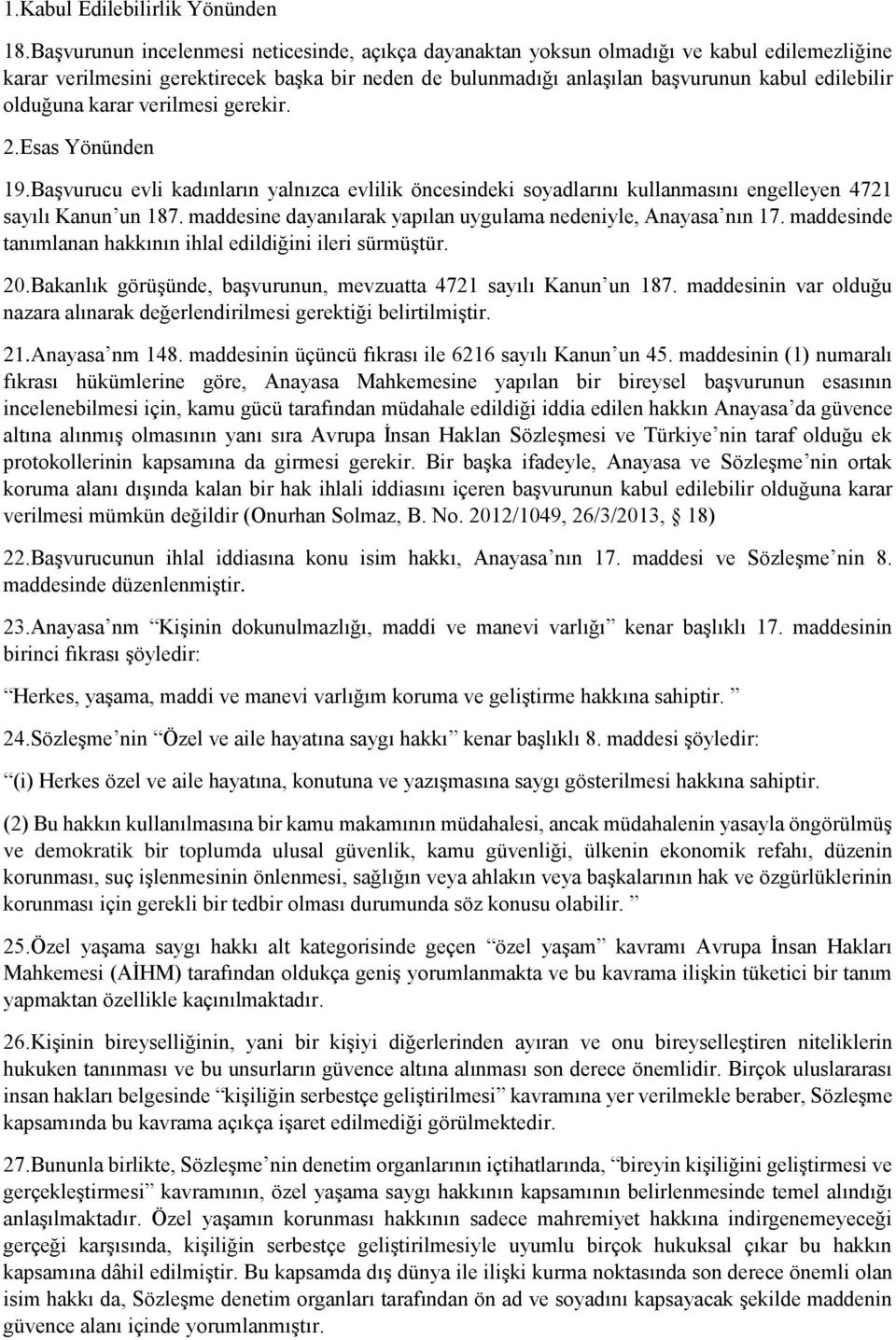 olduğuna karar verilmesi gerekir. 2.Esas Yönünden 19.Başvurucu evli kadınların yalnızca evlilik öncesindeki soyadlarını kullanmasını engelleyen 4721 sayılı Kanun un 187.