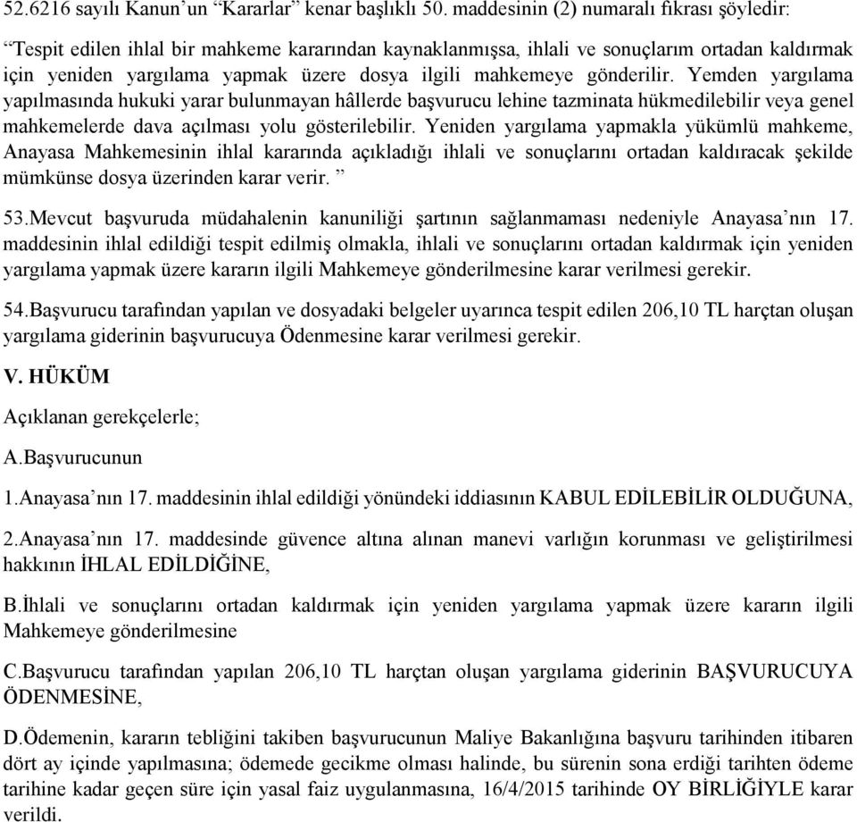 gönderilir. Yemden yargılama yapılmasında hukuki yarar bulunmayan hâllerde başvurucu lehine tazminata hükmedilebilir veya genel mahkemelerde dava açılması yolu gösterilebilir.