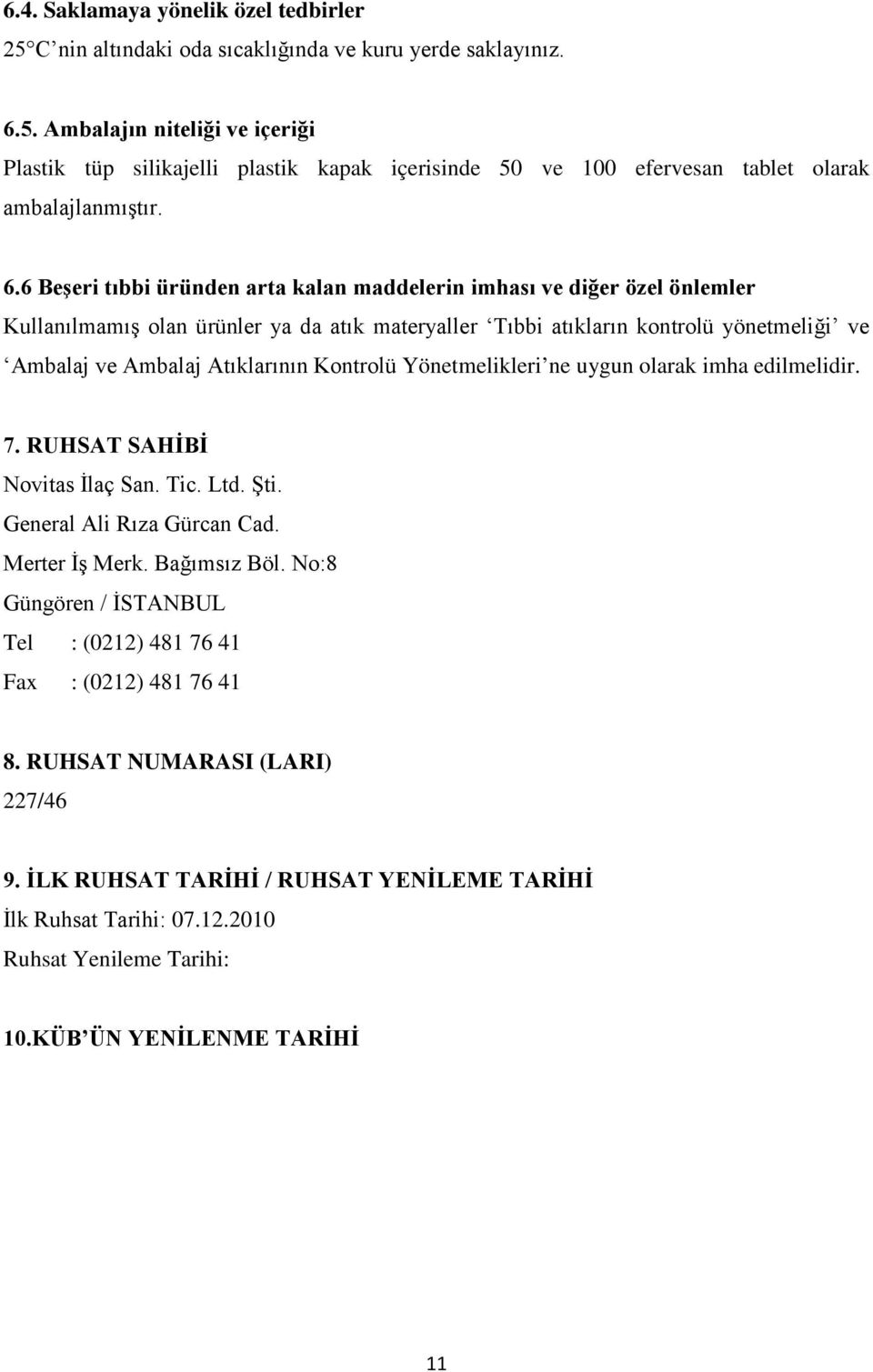 Kontrolü Yönetmelikleri ne uygun olarak imha edilmelidir. 7. RUHSAT SAHİBİ Novitas İlaç San. Tic. Ltd. Şti. General Ali Rıza Gürcan Cad. Merter İş Merk. Bağımsız Böl.