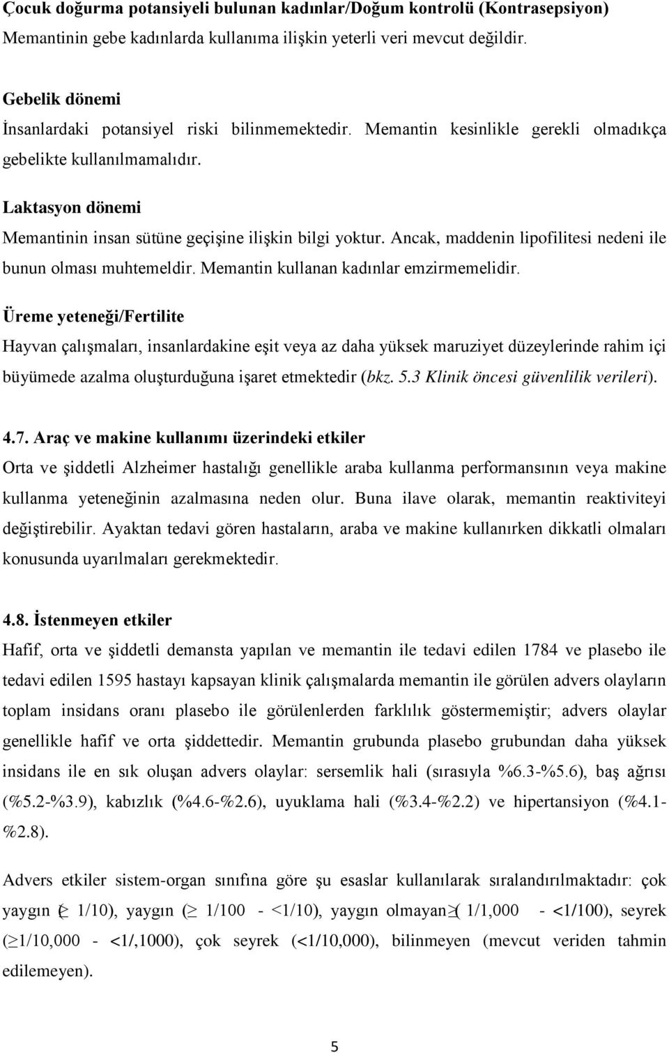 Ancak, maddenin lipofilitesi nedeni ile bunun olması muhtemeldir. Memantin kullanan kadınlar emzirmemelidir.