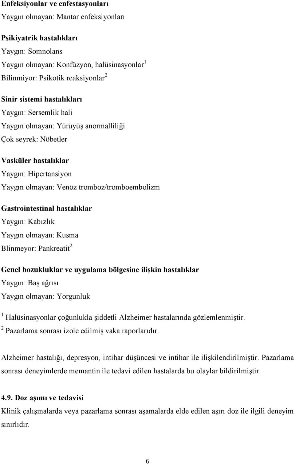 Gastrointestinal hastalıklar Yaygın: Kabızlık Yaygın olmayan: Kusma Blinmeyor: Pankreatit 2 2 Genel bozukluklar ve uygulama bölgesine ilişkin hastalıklar Yaygın: Baş ağrısı Yaygın olmayan: Yorgunluk