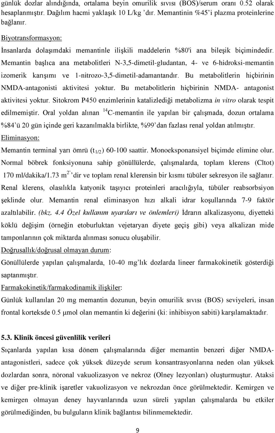 Memantin başlıca ana metabolitleri N-3,5-dimetil-gludantan, 4- ve 6-hidroksi-memantin izomerik karışımı ve 1-nitrozo-3,5-dimetil-adamantandır.