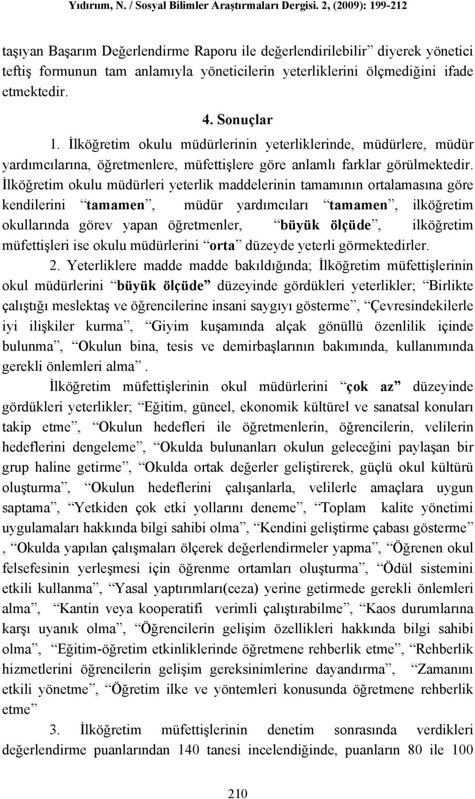 İlköğretim okulu müdürleri yeterlik maddelerinin tamamının ortalamasına göre kendilerini tamamen, müdür yardımcıları tamamen, ilköğretim okullarında görev yapan öğretmenler, büyük ölçüde, ilköğretim