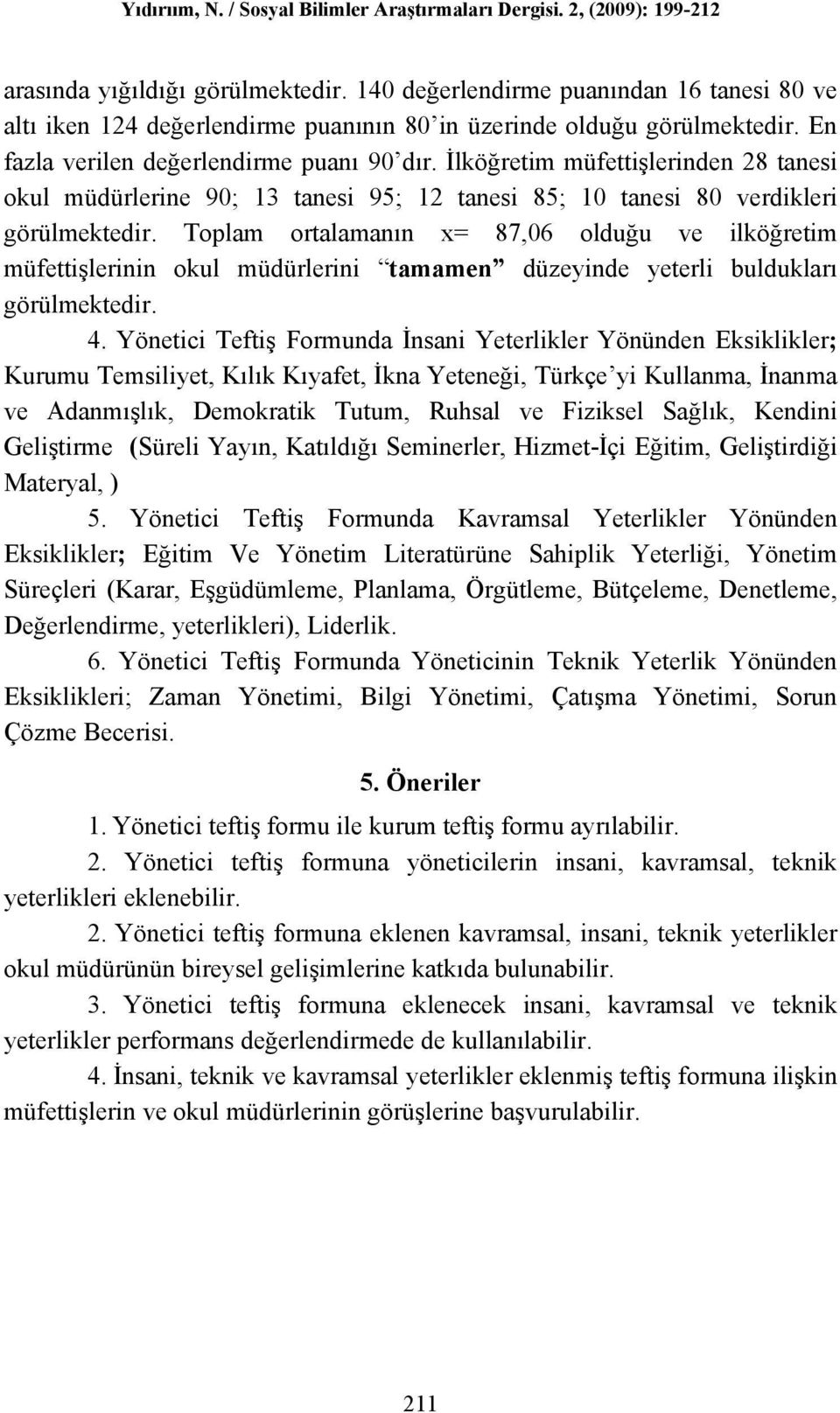 Toplam ortalamanın x= 87,06 olduğu ve ilköğretim müfettişlerinin okul müdürlerini tamamen düzeyinde yeterli buldukları görülmektedir. 4.