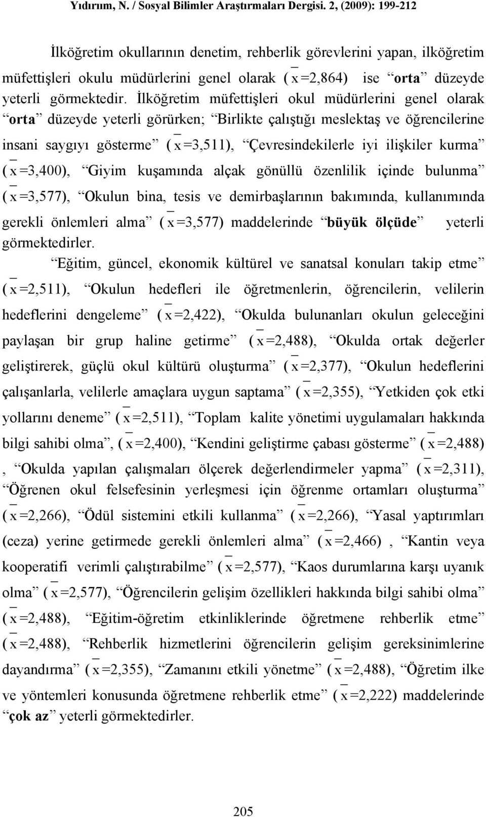 kurma ( x =3,400), Giyim kuşamında alçak gönüllü özenlilik içinde bulunma ( x =3,577), Okulun bina, tesis ve demirbaşlarının bakımında, kullanımında gerekli önlemleri alma ( x =3,577) maddelerinde