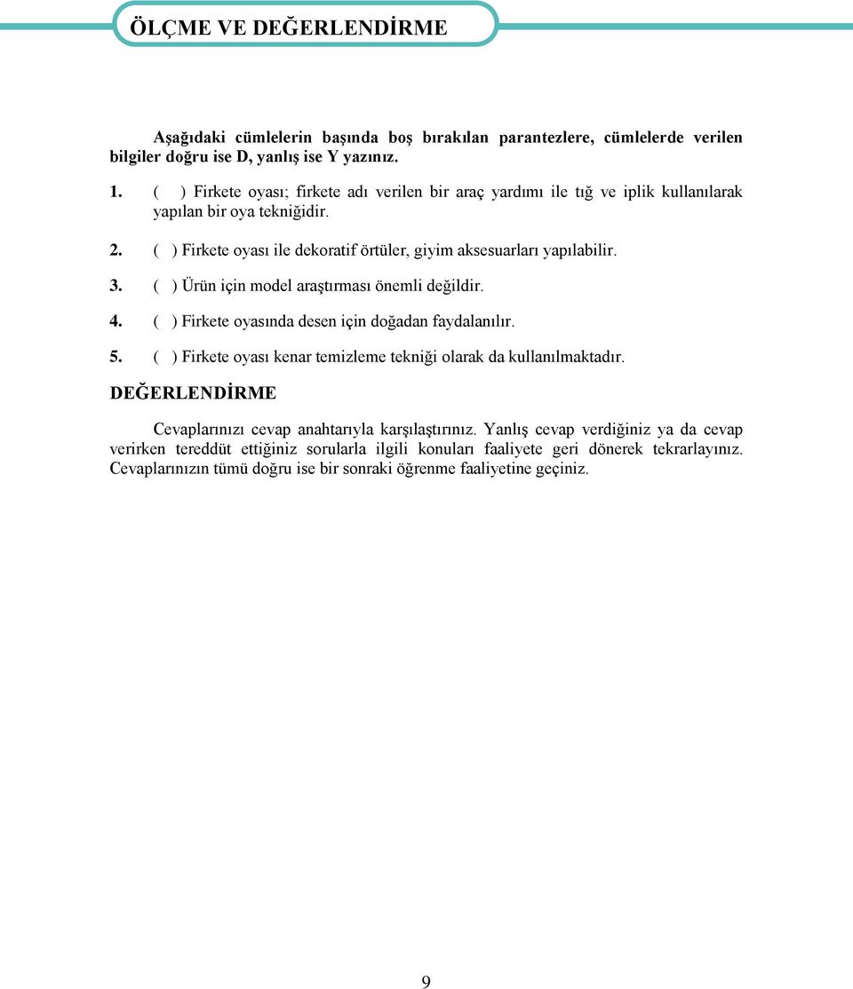 ( ) Ürün için model araştırması önemli değildir. 4. ( ) Firkete oyasında desen için doğadan faydalanılır. 5. ( ) Firkete oyası kenar temizleme tekniği olarak da kullanılmaktadır.