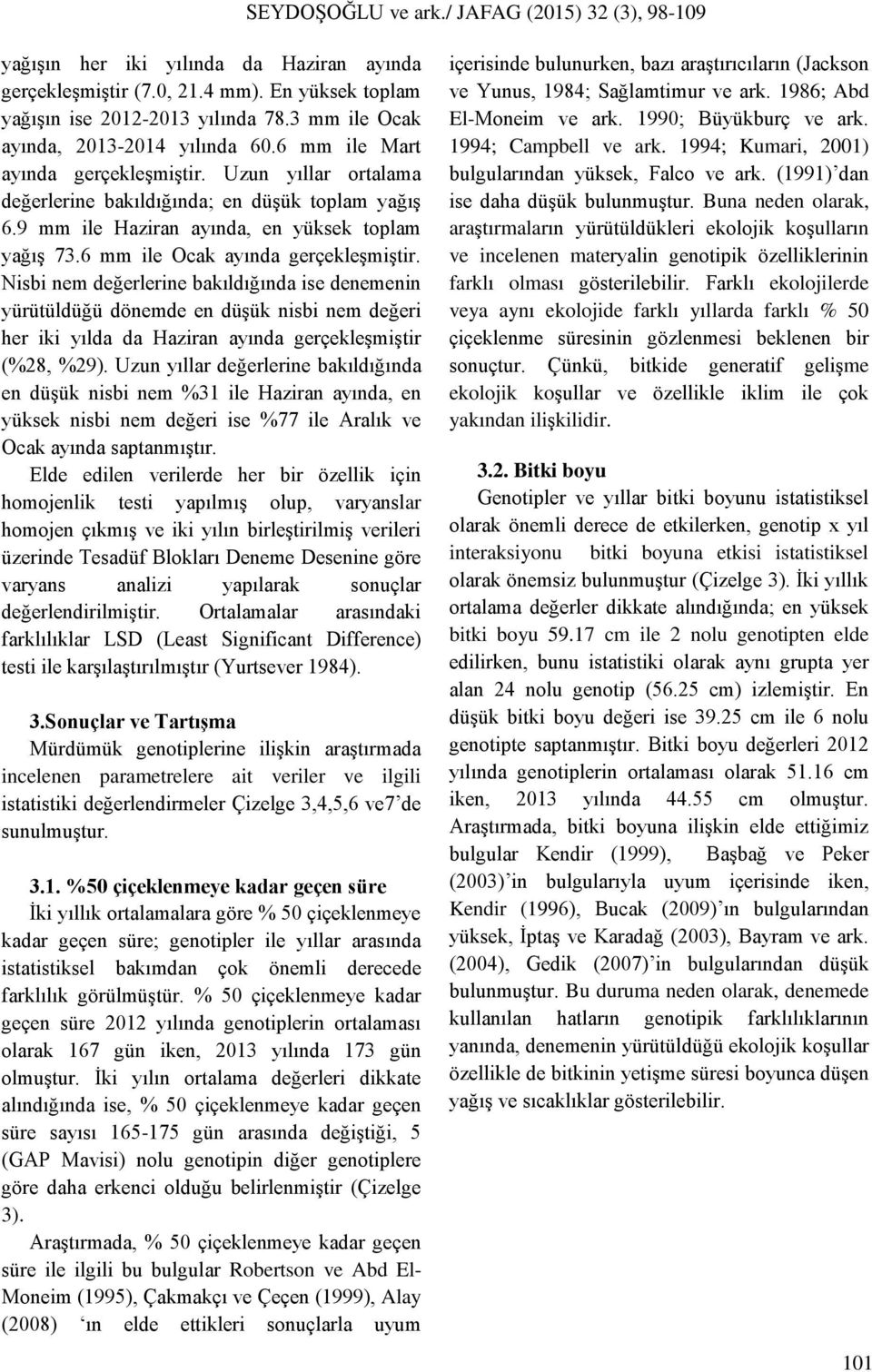 Nisbi nem değerlerine bakıldığında ise denemenin yürütüldüğü dönemde en düşük nisbi nem değeri her iki yılda da Haziran ayında gerçekleşmiştir (%28, %29).