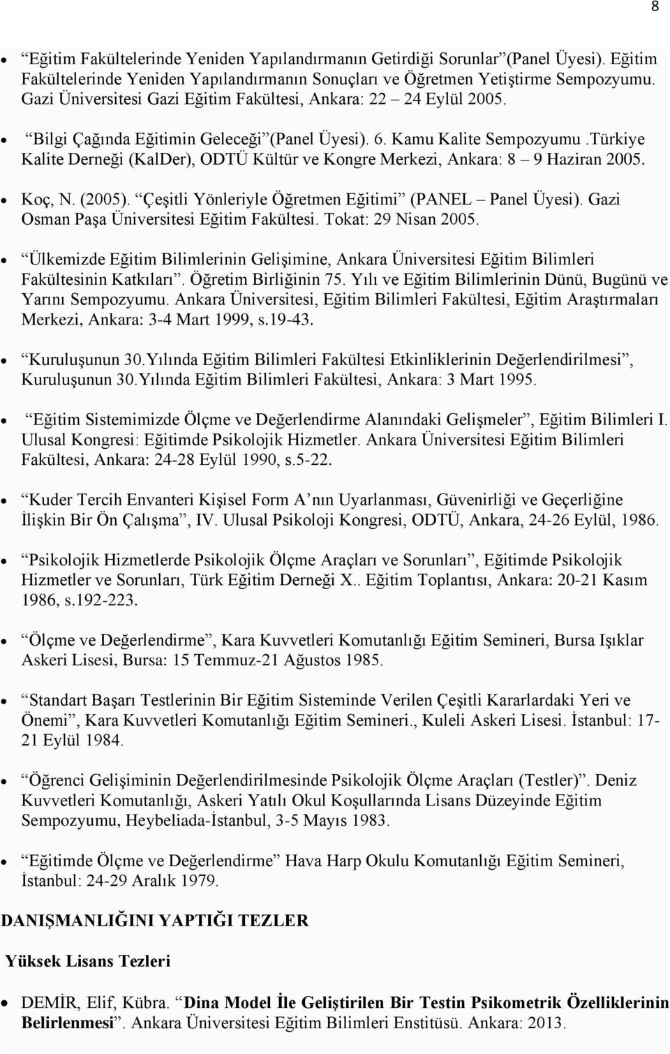 Türkiye Kalite Derneği (KalDer), ODTÜ Kültür ve Kongre Merkezi, Ankara: 8 9 Haziran 2005. Koç, N. (2005). Çeşitli Yönleriyle Öğretmen Eğitimi (PANEL Panel Üyesi).