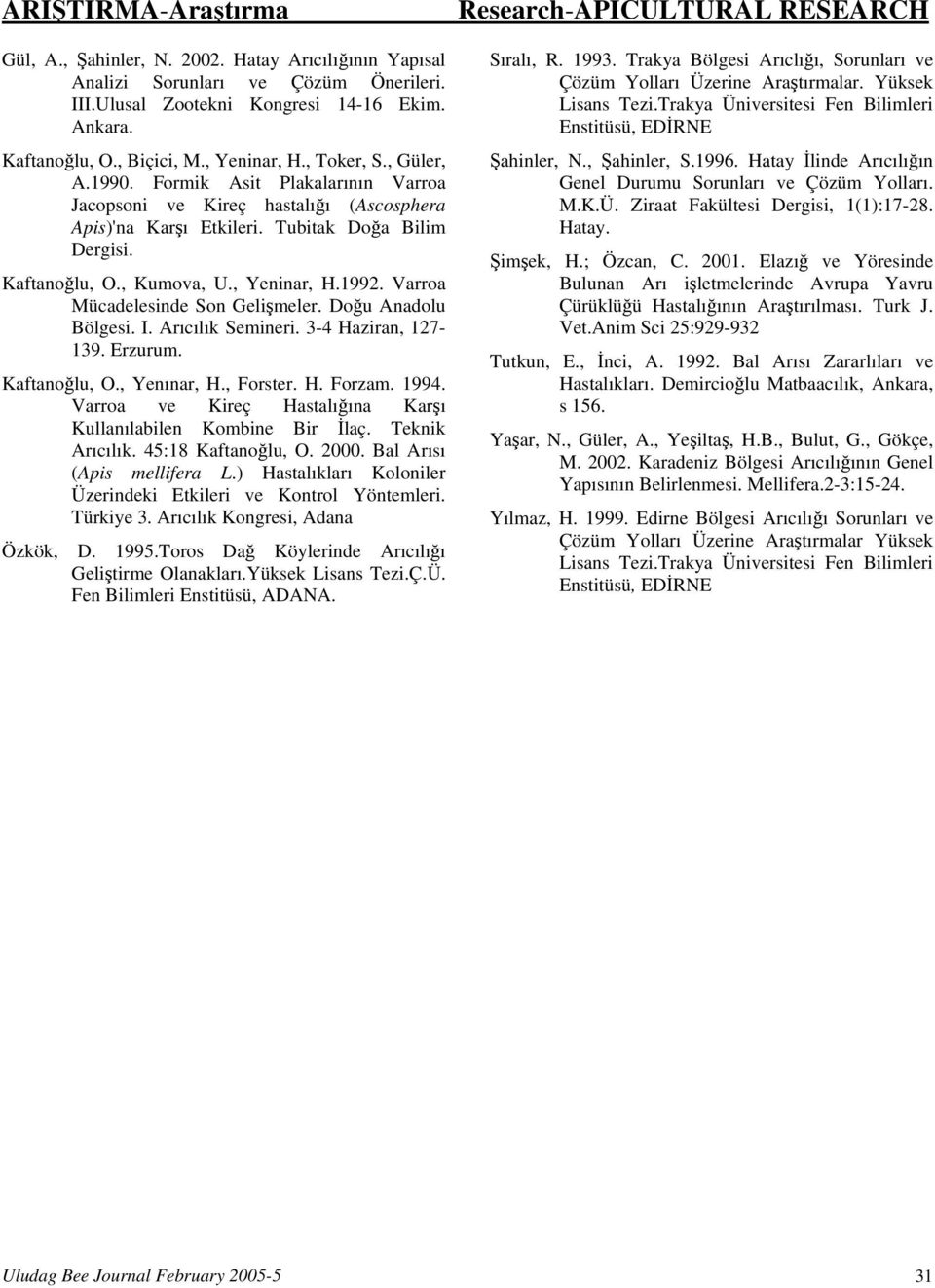 Varroa Mücadelesinde Son Gelişmeler. Doğu Anadolu Bölgesi. I. Arıcılık Semineri. 3-4 Haziran, 127-139. Erzurum. Kaftanoğlu, O., Yenınar, H., Forster. H. Forzam. 1994.