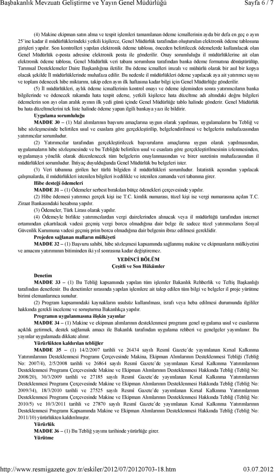 Son kontrolleri yapılan elektronik ödeme tablosu, önceden belirtilecek ödemelerde kullanılacak olan Genel Müdürlük e-posta adresine elektronik posta ile gönderilir.