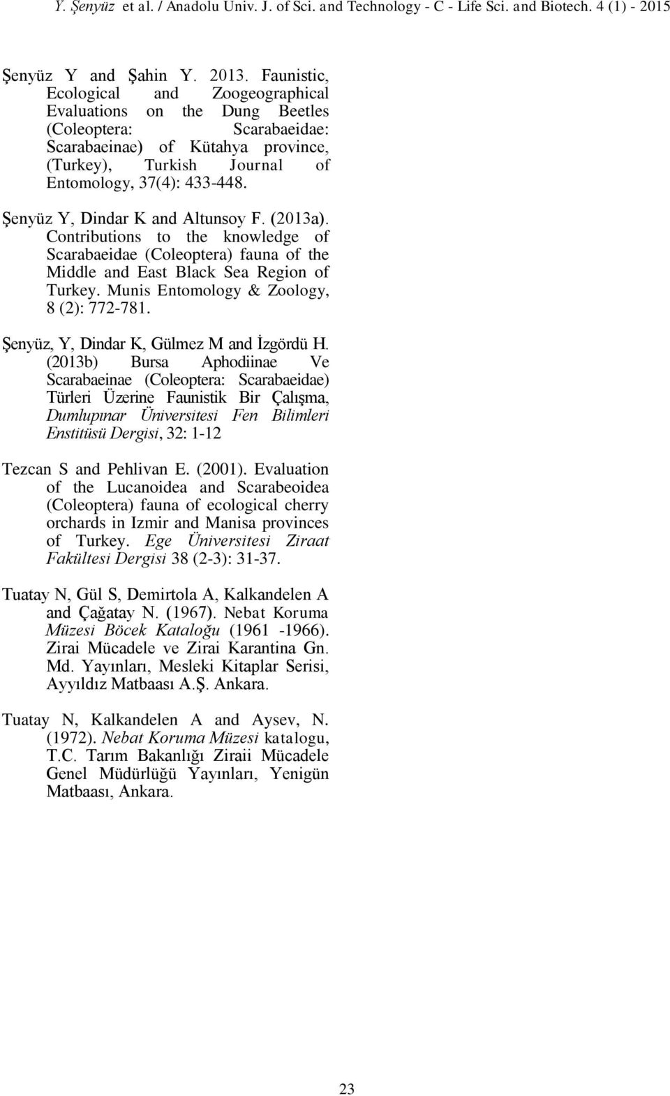 Şenyüz Y, Dindar K and Altunsoy F. (2013a). Contributions to the knowledge of Scarabaeidae (Coleoptera) fauna of the Middle and East Black Sea Region of Turkey.