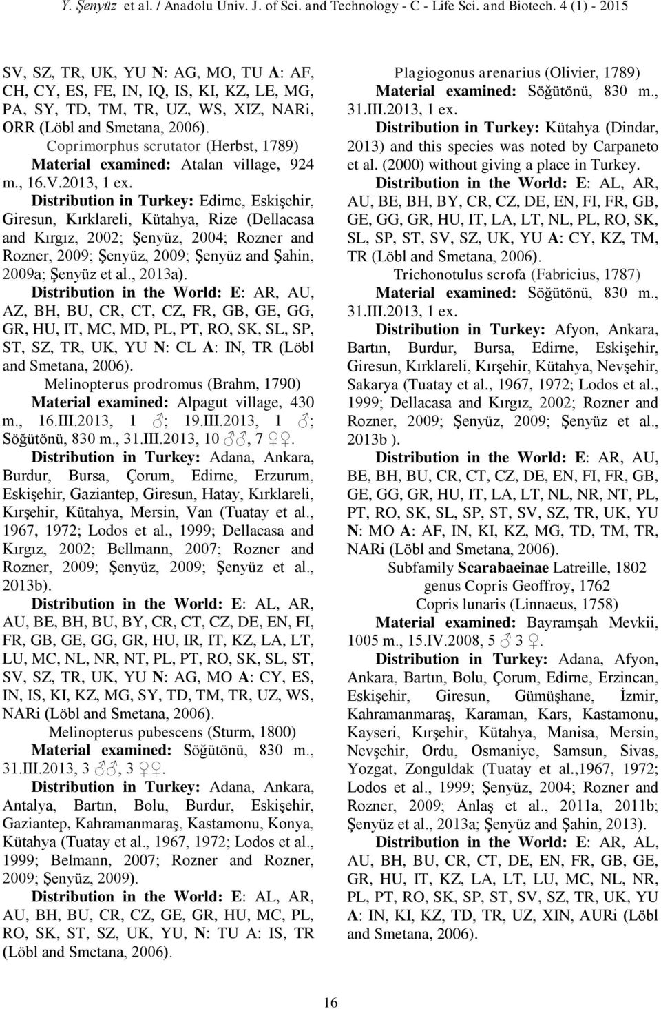 Distribution in Turkey: Edirne, Eskişehir, Giresun, Kırklareli, Kütahya, Rize (Dellacasa and Kırgız, 2002; Şenyüz, 2004; Rozner and Rozner, 2009; Şenyüz, 2009; Şenyüz and Şahin, 2009a; Şenyüz et al.