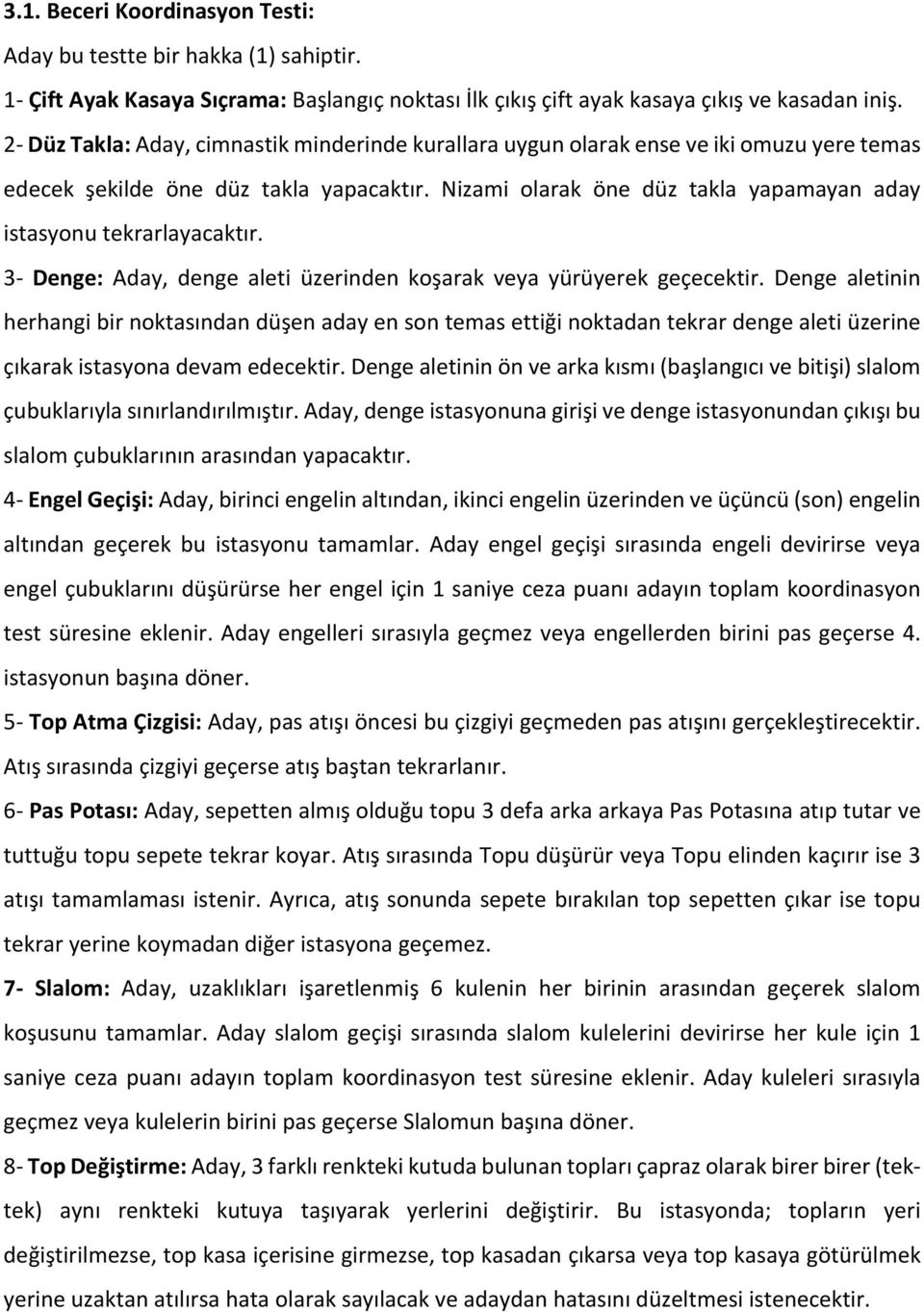 Nizami olarak öne düz takla yapamayan aday istasyonu tekrarlayacaktır. 3 Denge: Aday, denge aleti üzerinden koşarak veya yürüyerek geçecektir.