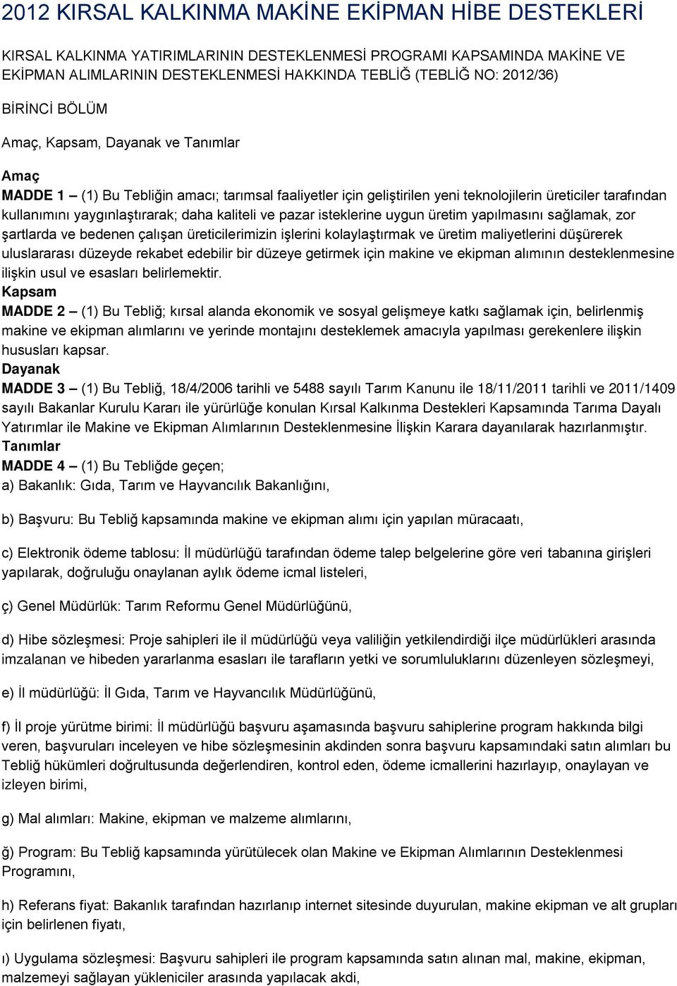 kaliteli ve pazar isteklerine uygun üretim yapılmasını sağlamak, zor şartlarda ve bedenen çalışan üreticilerimizin işlerini kolaylaştırmak ve üretim maliyetlerini düşürerek uluslararası düzeyde