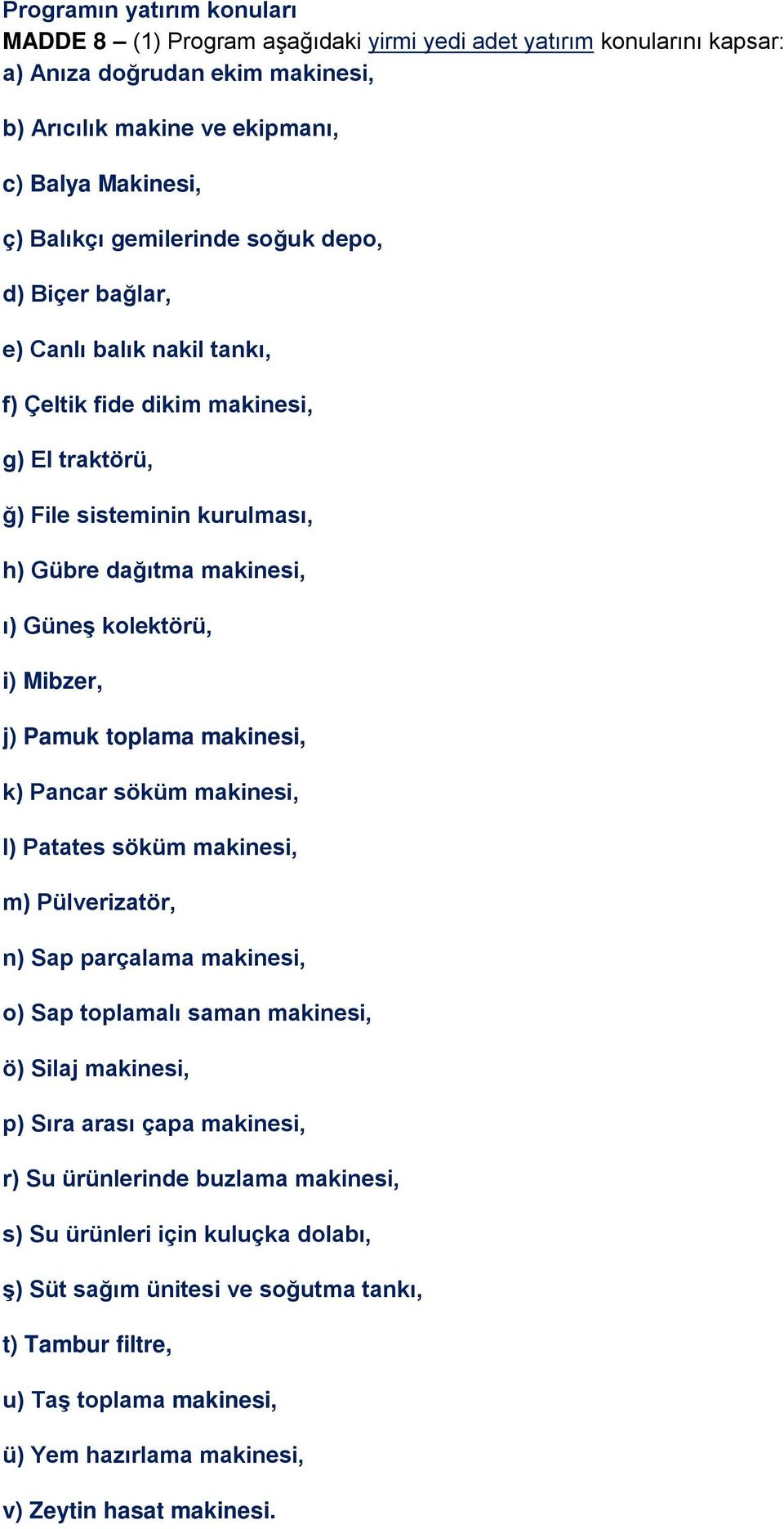 Mibzer, j) Pamuk toplama makinesi, k) Pancar söküm makinesi, l) Patates söküm makinesi, m) Pülverizatör, n) Sap parçalama makinesi, o) Sap toplamalı saman makinesi, ö) Silaj makinesi, p) Sıra arası