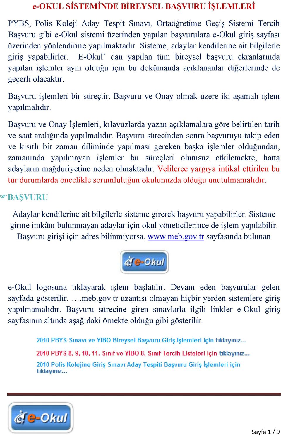 E-Okul dan yapılan tüm bireysel başvuru ekranlarında yapılan işlemler aynı olduğu için bu dokümanda açıklananlar diğerlerinde de geçerli olacaktır. Başvuru işlemleri bir süreçtir.