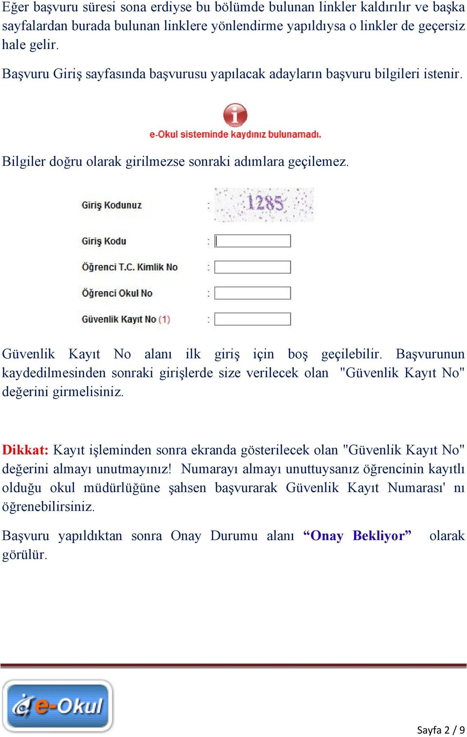 Başvurunun kaydedilmesinden sonraki girişlerde size verilecek olan "Güvenlik Kayıt No" değerini girmelisiniz.