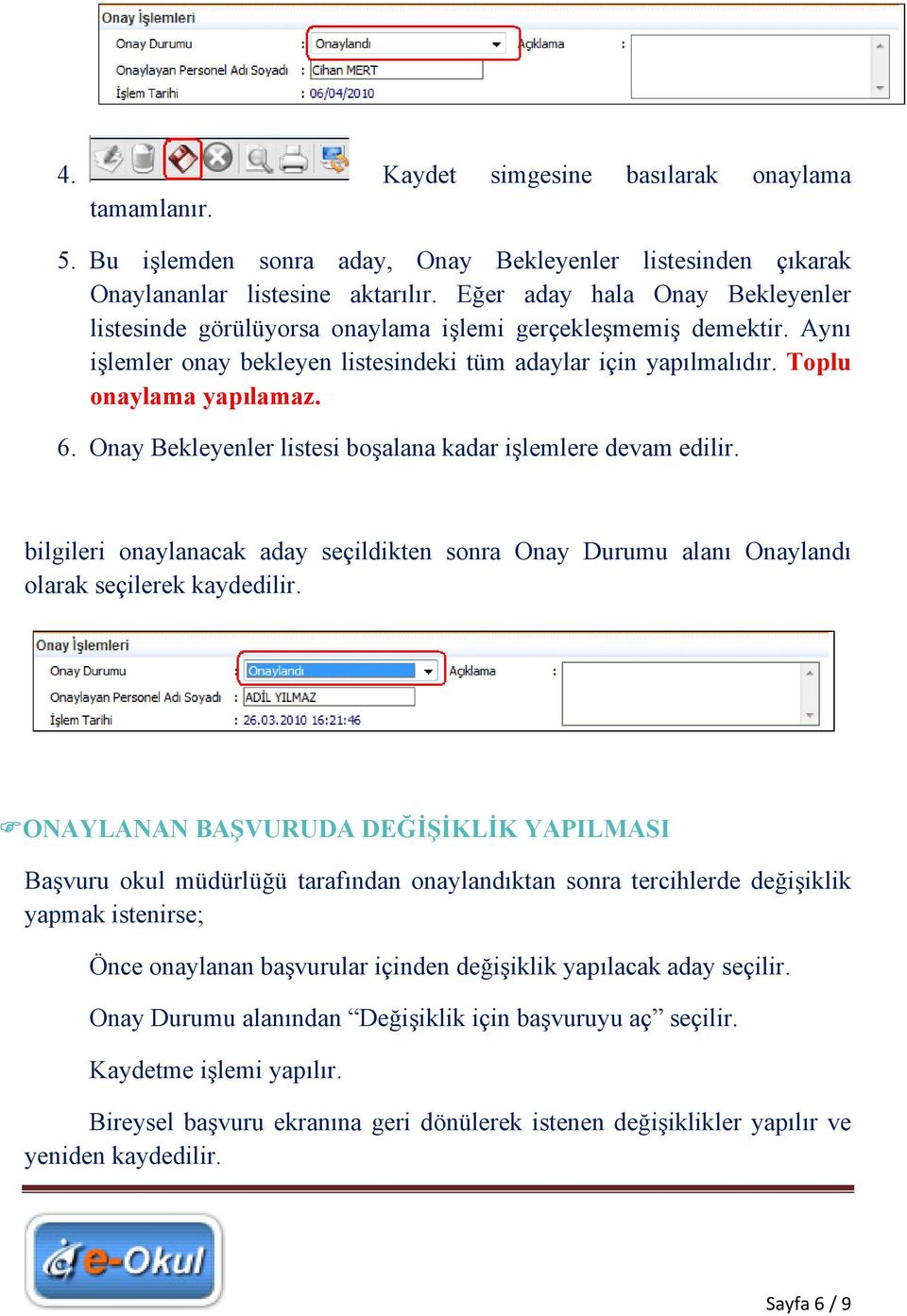 Onay Bekleyenler listesi boşalana kadar işlemlere devam edilir. bilgileri onaylanacak aday seçildikten sonra Onay Durumu alanı Onaylandı olarak seçilerek kaydedilir.