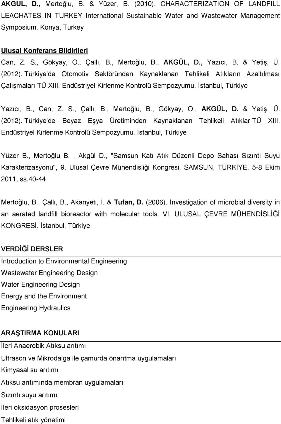 Türkiye'de Otomotiv Sektöründen Kaynaklanan Tehlikeli Atıkların Azaltılması Çalışmaları TÜ XIII. Endüstriyel Kirlenme Kontrolü Sempozyumu. İstanbul, Türkiye Yazıcı, B., Can, Z. S., Çallı, B.