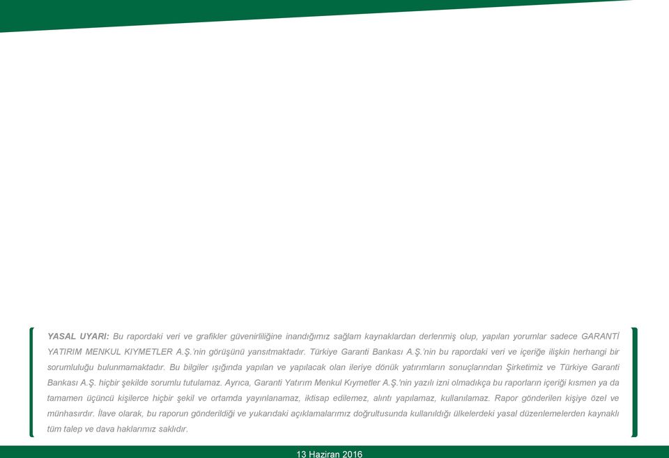 Bu bilgiler ışığında yapılan ve yapılacak olan ileriye dönük yatırımların sonuçlarından Şirketimiz ve Türkiye Garanti Bankası A.Ş. hiçbir şekilde sorumlu tutulamaz.