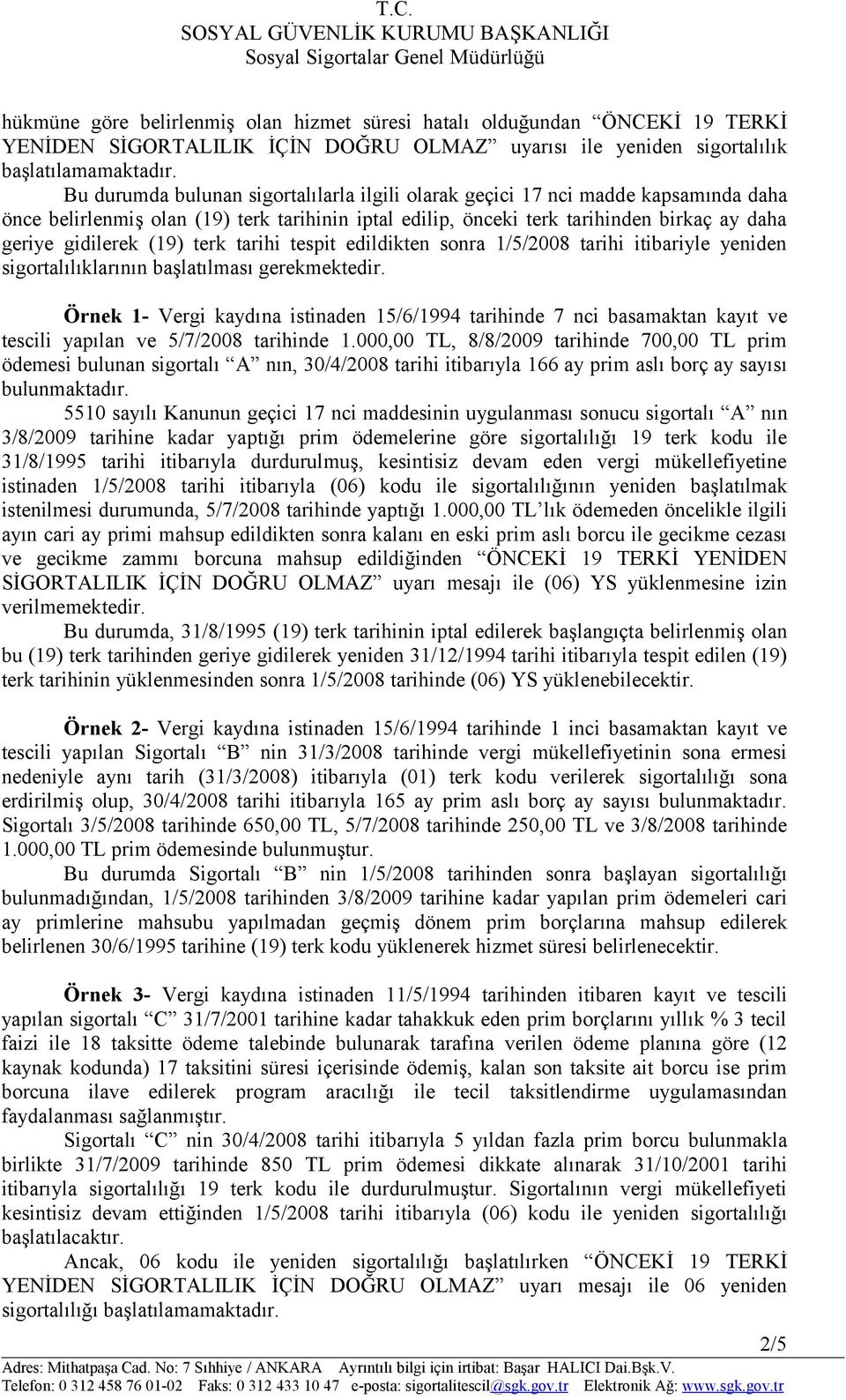 terk tarihi tespit edildikten sonra 1/5/2008 tarihi itibariyle yeniden sigortalılıklarının başlatılması gerekmektedir.