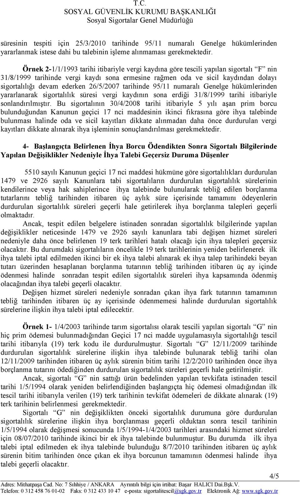 26/5/2007 tarihinde 95/11 numaralı Genelge hükümlerinden yararlanarak sigortalılık süresi vergi kaydının sona erdiği 31/8/1999 tarihi itibariyle sonlandırılmıştır.