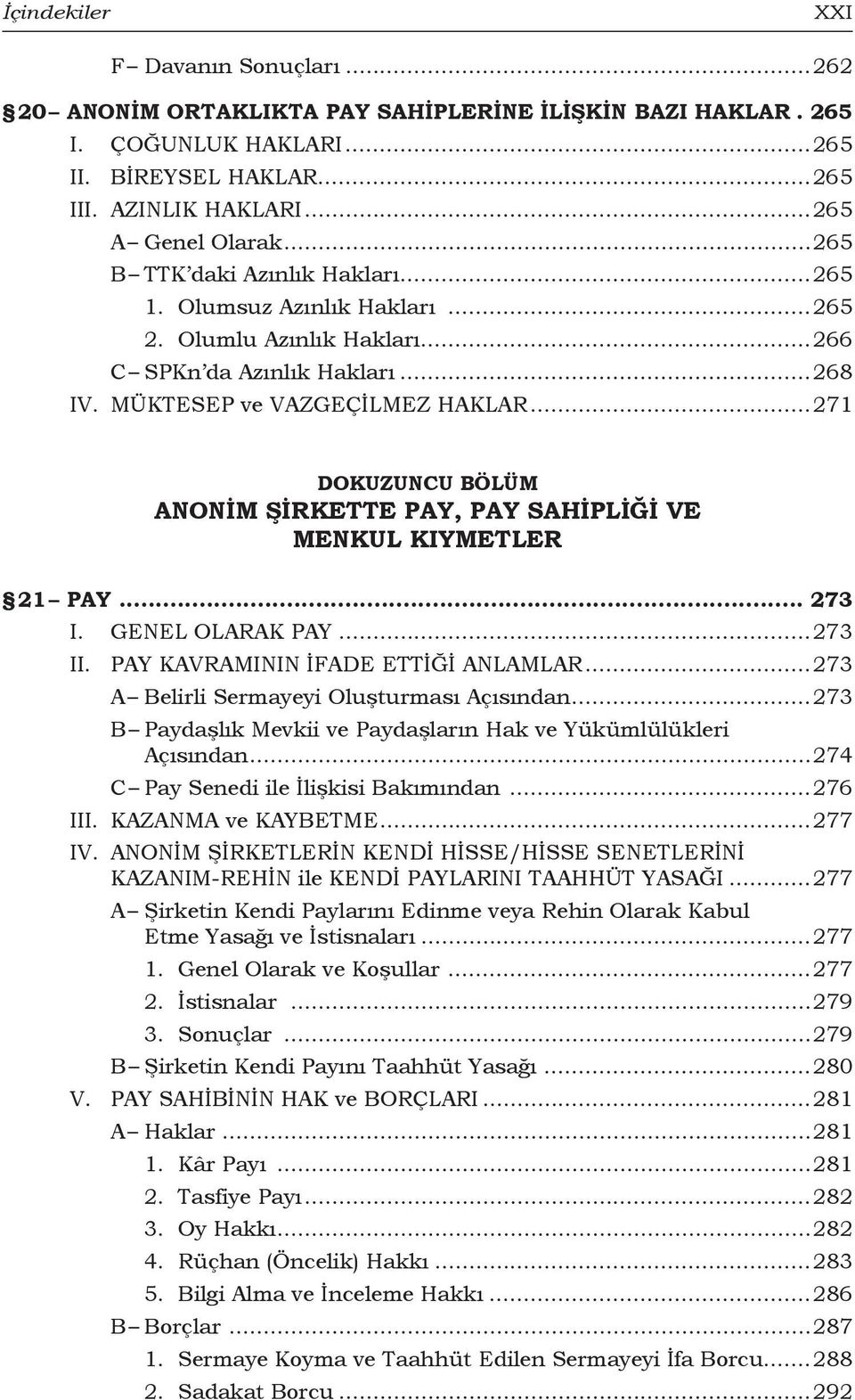 ..271 DOKUZUNCU BÖLÜM ANONİM ŞİRKETTE PAY, PAY SAHİPLİĞİ VE MENKUL KIYMETLER 21 Pay... 273 I. GENEL OLARAK PAY...273 II. PAY KAVRAMININ İFADE ETTİĞİ ANLAMLAR.