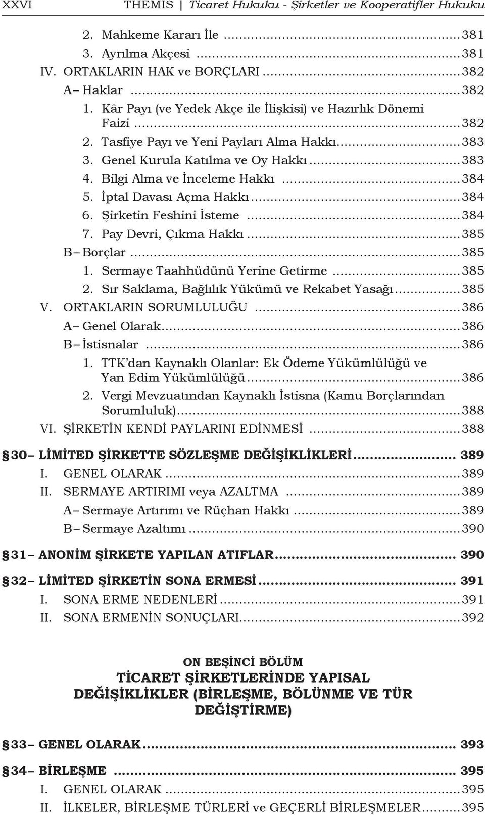 İptal Davası Açma Hakkı...384 6. Şirketin Feshini İsteme...384 7. Pay Devri, Çıkma Hakkı...385 B Borçlar...385 1. Sermaye Taahhüdünü Yerine Getirme...385 2.