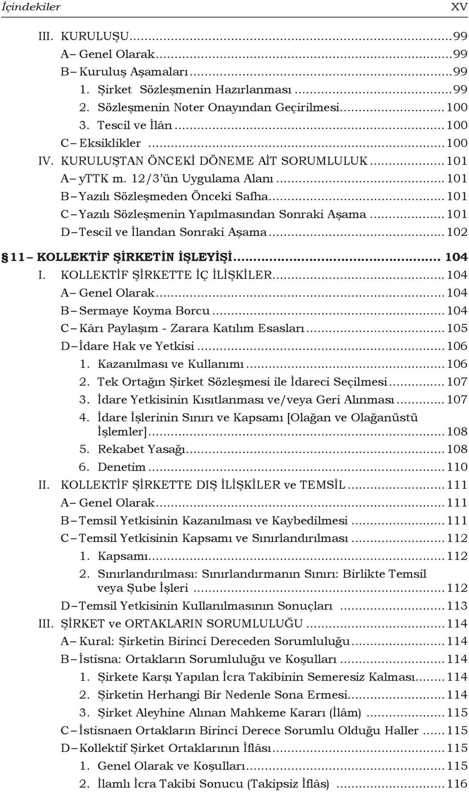 ..101 C Yazılı Sözleşmenin Yapılmasından Sonraki Aşama...101 D Tescil ve İlandan Sonraki Aşama...102 11 Kollektif Şirketin İşleyişi... 104 I. KOLLEKTİF ŞİRKETTE İÇ İLİŞKİLER...104 A Genel Olarak.