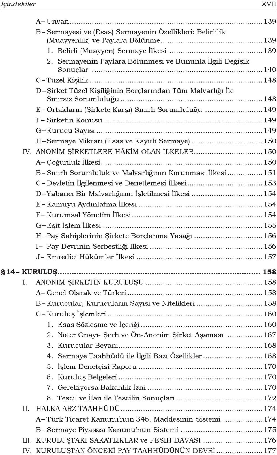 ..148 E Ortakların (Şirkete Karşı) Sınırlı Sorumluluğu...149 F Şirketin Konusu...149 G Kurucu Sayısı...149 H Sermaye Miktarı (Esas ve Kayıtlı Sermaye)...150 IV. ANONİM ŞİRKETLERE HÂKİM OLAN İLKELER.