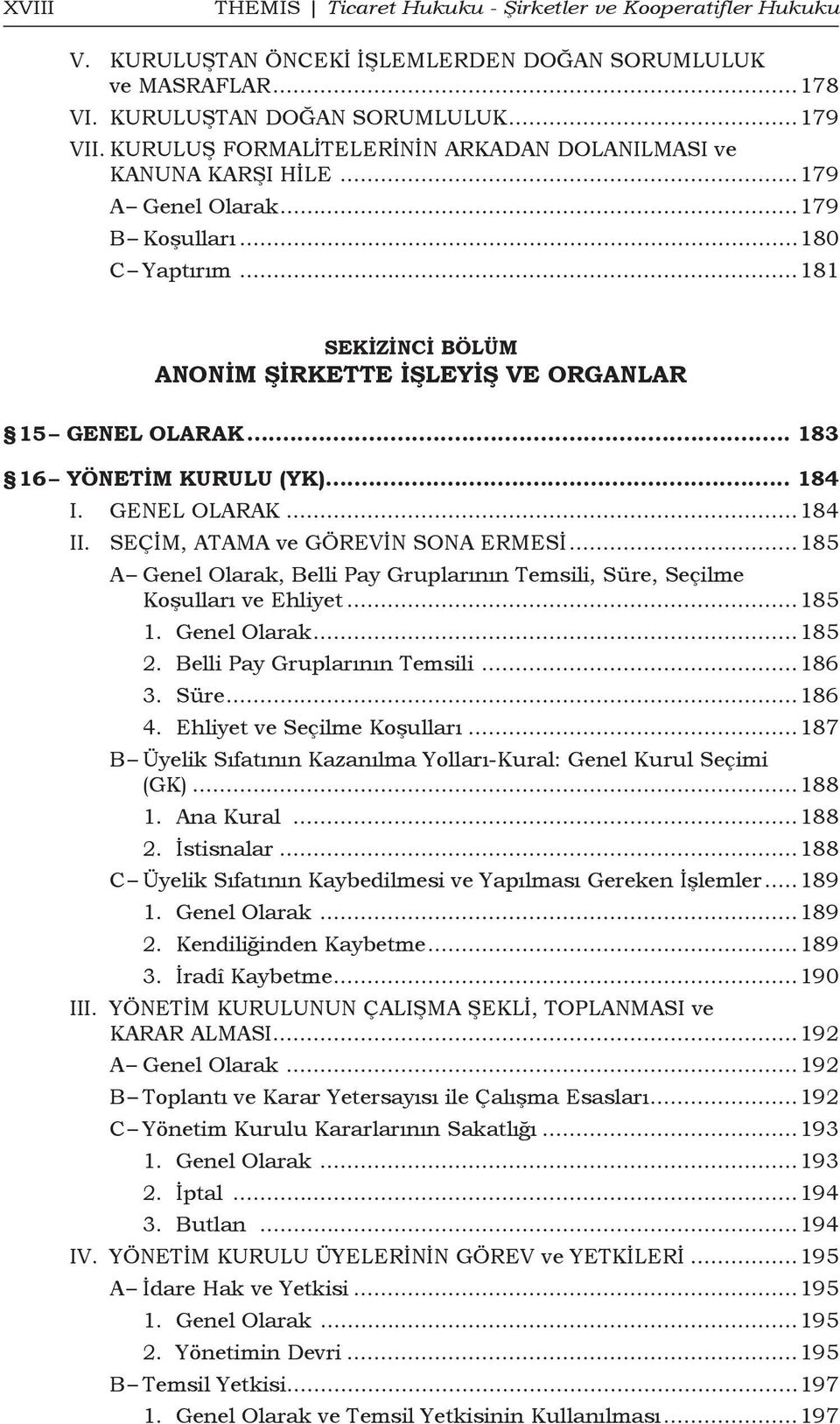 .. 183 16 Yönetim Kurulu (YK)... 184 I. GENEL OLARAK...184 II. SEÇİM, ATAMA ve GÖREVİN SONA ERMESİ...185 A Genel Olarak, Belli Pay Gruplarının Temsili, Süre, Seçilme Koşulları ve Ehliyet...185 1.