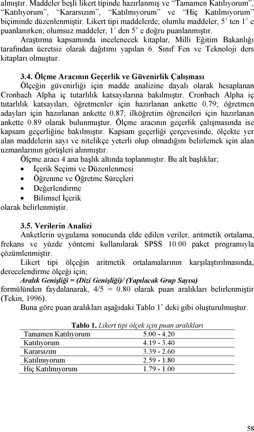 Araştırma kapsamında incelenecek kitaplar, Milli Eğitim Bakanlığı tarafından ücretsiz olarak dağıtımı yapılan 6. ınıf Fen ve Teknoloji ders kitapları olmuştur. 3.4.