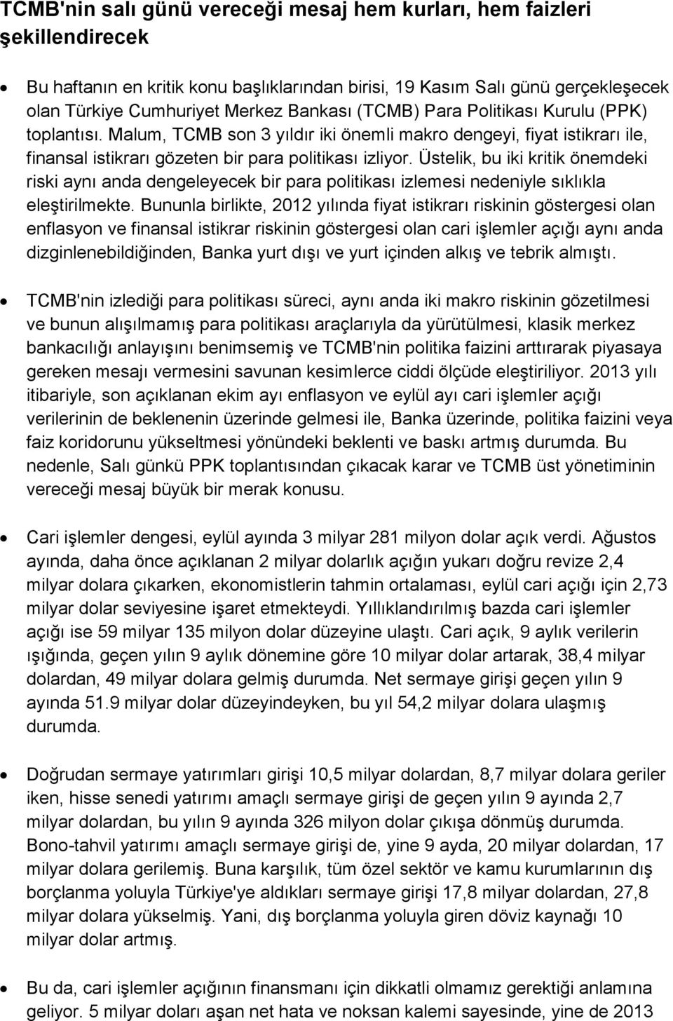 Üstelik, bu iki kritik önemdeki riski aynı anda dengeleyecek bir para politikası izlemesi nedeniyle sıklıkla eleştirilmekte.