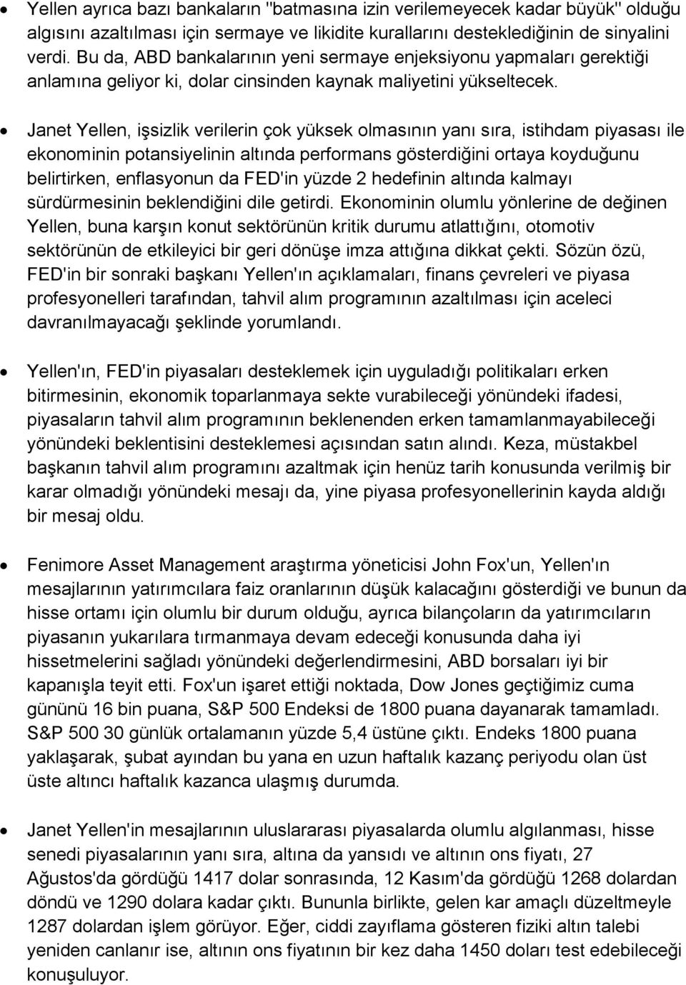 Janet Yellen, işsizlik verilerin çok yüksek olmasının yanı sıra, istihdam piyasası ile ekonominin potansiyelinin altında performans gösterdiğini ortaya koyduğunu belirtirken, enflasyonun da FED'in