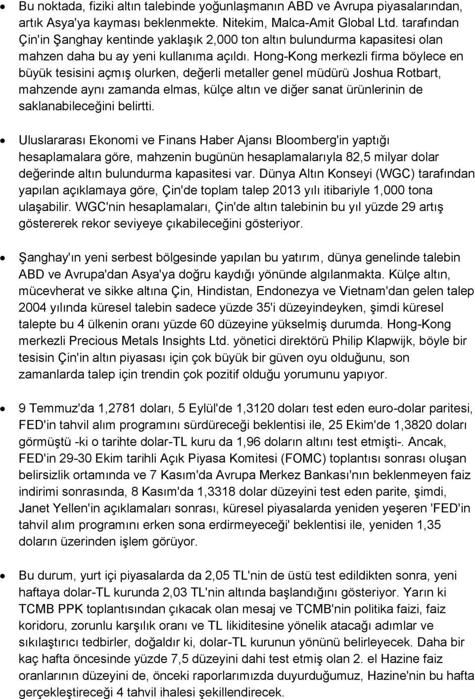 Hong-Kong merkezli firma böylece en büyük tesisini açmış olurken, değerli metaller genel müdürü Joshua Rotbart, mahzende aynı zamanda elmas, külçe altın ve diğer sanat ürünlerinin de