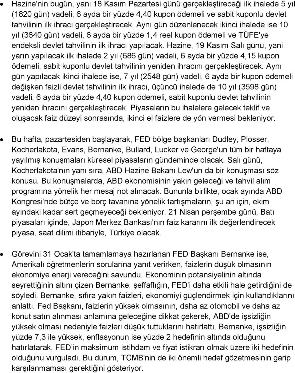 Hazine, 19 Kasım Salı günü, yani yarın yapılacak ilk ihalede 2 yıl (686 gün) vadeli, 6 ayda bir yüzde 4,15 kupon ödemeli, sabit kuponlu devlet tahvilinin yeniden ihracını gerçekleştirecek.