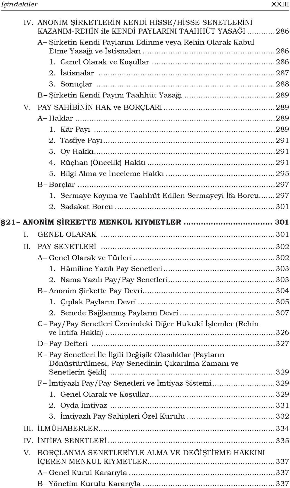 ..288 B Şirketin Kendi Payını Taahhüt Yasağı...289 V. PAY SAHİBİNİN HAK ve BORÇLARI...289 A Haklar...289 1. Kâr Payı...289 2. Tasfiye Payı...291 3. Oy Hakkı...291 4. Rüçhan (Öncelik) Hakkı...291 5.