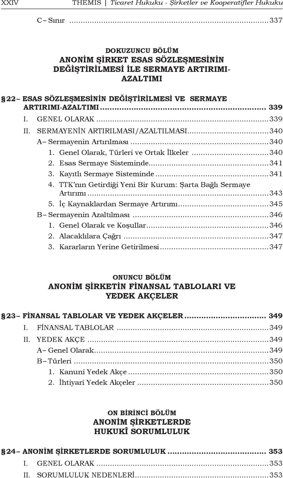 SERMAYENİN ARTIRILMASI/AZALTILMASI...340 A Sermayenin Artırılması...340 1. Genel Olarak, Türleri ve Ortak İlkeler...340 2. Esas Sermaye Sisteminde...341 3. Kayıtlı Sermaye Sisteminde...341 4.