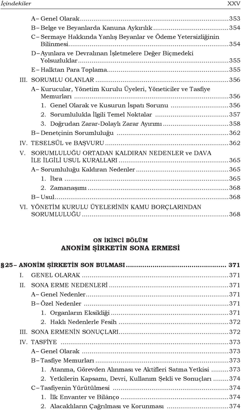 ..356 A Kurucular, Yönetim Kurulu Üyeleri, Yöneticiler ve Tasfiye Memurları...356 1. Genel Olarak ve Kusurun İspatı Sorunu...356 2. Sorumlulukla İlgili Temel Noktalar...357 3.