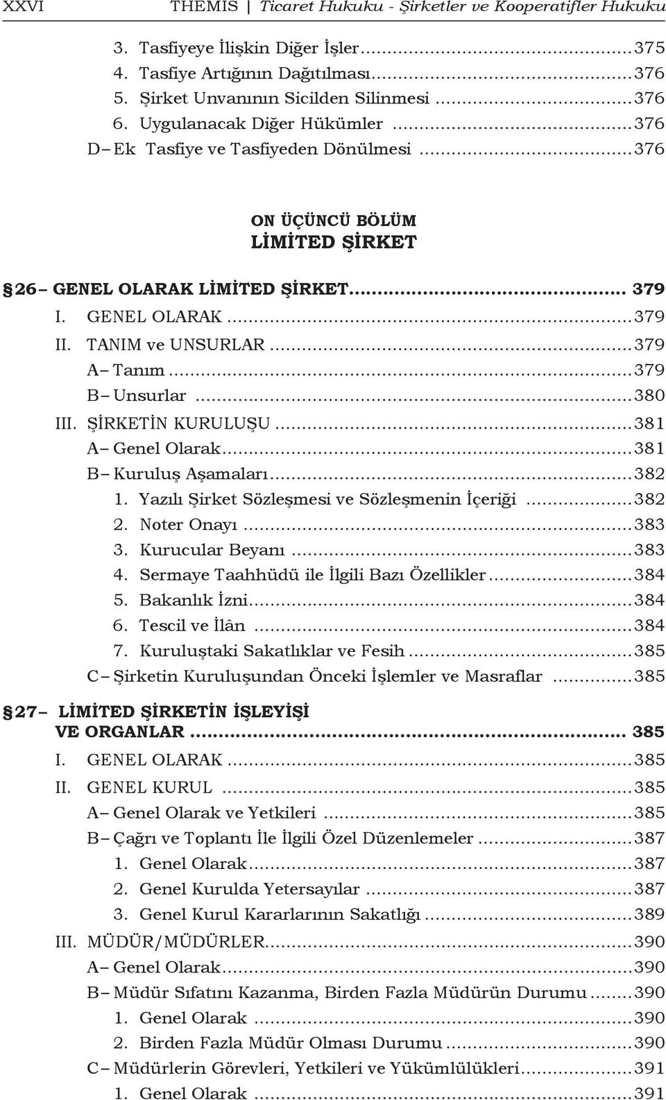 ..379 A Tanım...379 B Unsurlar...380 III. ŞİRKETİN KURULUŞU...381 A Genel Olarak...381 B Kuruluş Aşamaları...382 1. Yazılı Şirket Sözleşmesi ve Sözleşmenin İçeriği...382 2. Noter Onayı...383 3.