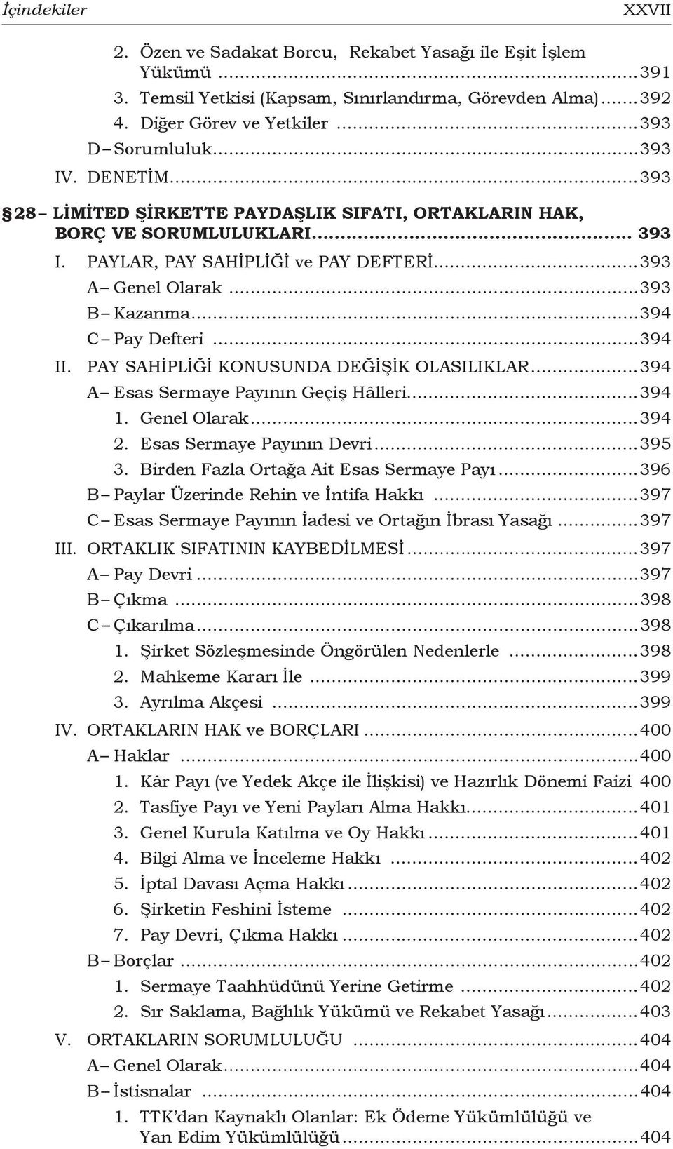 ..394 C Pay Defteri...394 II. PAY SAHİPLİĞİ KONUSUNDA DEĞİŞİK OLASILIKLAR...394 A Esas Sermaye Payının Geçiş Hâlleri...394 1. Genel Olarak...394 2. Esas Sermaye Payının Devri...395 3.